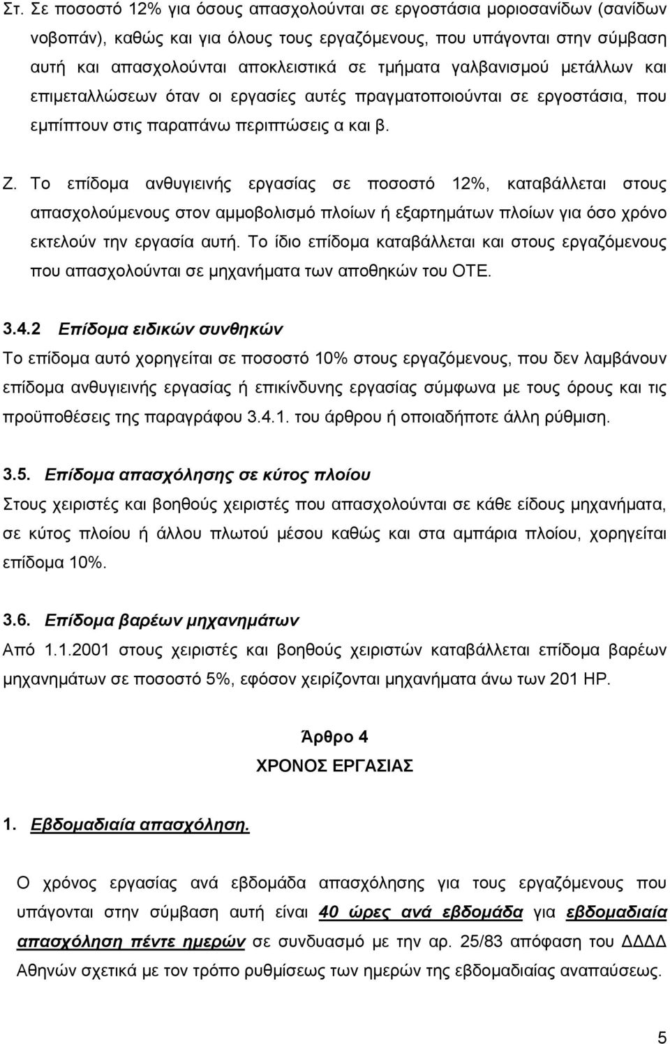 Το επίδομα ανθυγιεινής εργασίας σε ποσοστό 12%, καταβάλλεται στους απασχολούμενους στον αμμοβολισμό πλοίων ή εξαρτημάτων πλοίων για όσο χρόνο εκτελούν την εργασία αυτή.