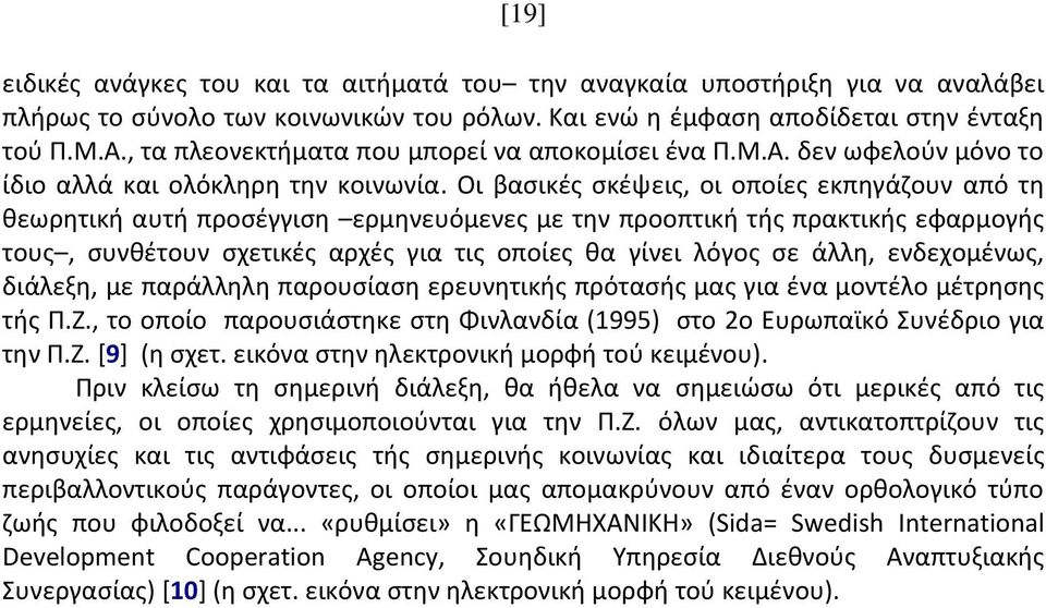 Οι βασικές σκέψεις, οι οποίες εκπηγάζουν από τη θεωρητική αυτή προσέγγιση ερμηνευόμενες με την προοπτική τής πρακτικής εφαρμογής τους, συνθέτουν σχετικές αρχές για τις οποίες θα γίνει λόγος σε άλλη,