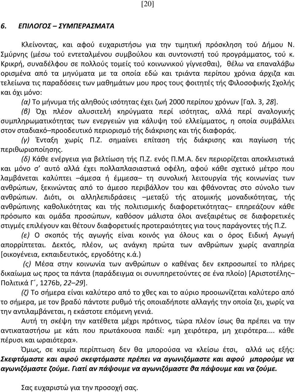 μου προς τους φοιτητές τής Φιλοσοφικής Σχολής και όχι μόνο: (α) Το μήνυμα τής αληθούς ισότητας έχει ζωή 2000 περίπου χρόνων [Γαλ. 3, 28].