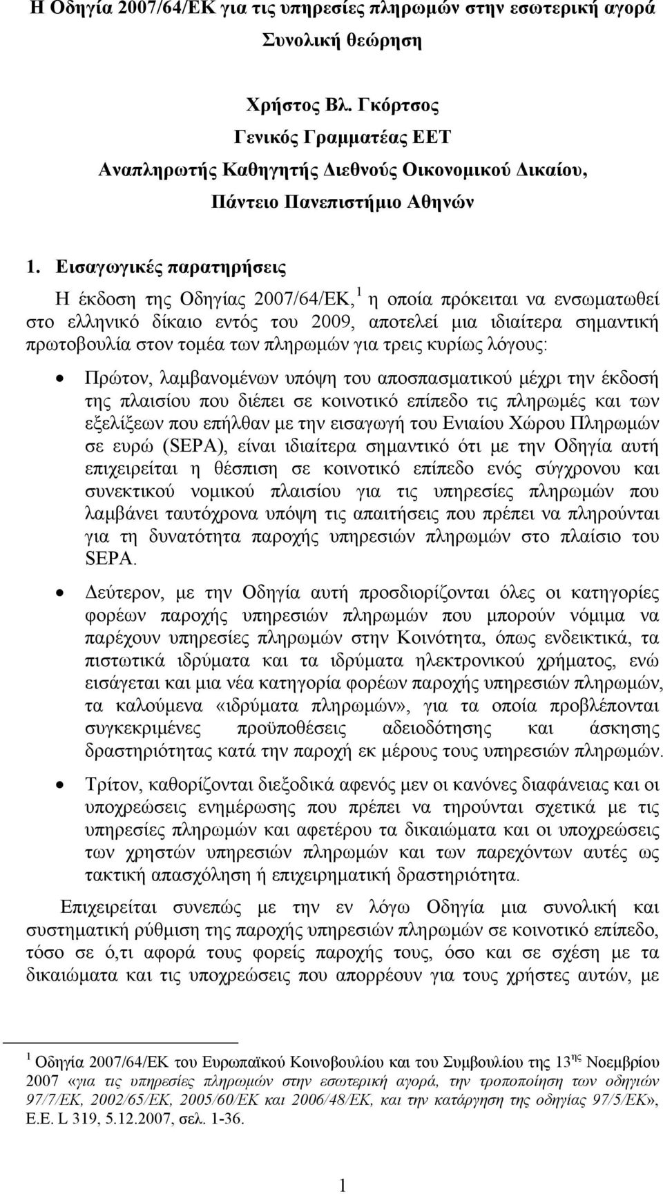 Εισαγωγικές παρατηρήσεις Η έκδοση της Οδηγίας 2007/64/ΕΚ, 1 η οποία πρόκειται να ενσωματωθεί στο ελληνικό δίκαιο εντός του 2009, αποτελεί μια ιδιαίτερα σημαντική πρωτοβουλία στον τομέα των πληρωμών