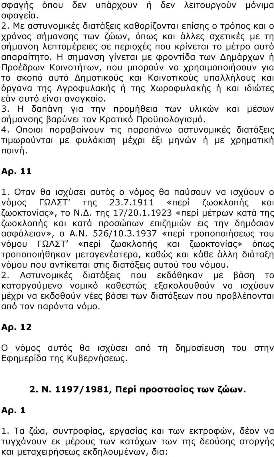 Η σημανση γίνεται με φροντίδα των Δημάρχων ή Προέδρων Κοινοτήτων, που μπορούν να χρησιμοποιήσουν για το σκοπό αυτό Δημοτικούς και Κοινοτικούς υπαλλήλους και όργανα της Αγροφυλακής ή της Χωροφυλακής ή