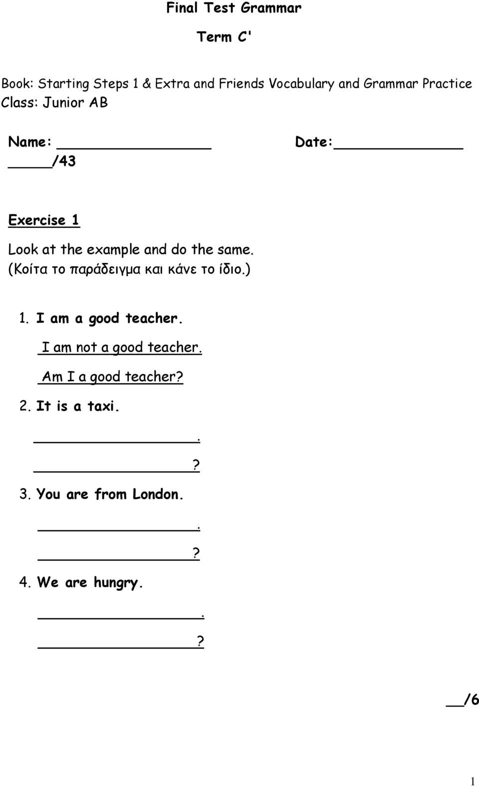 the same. ( Κξίηα ηξ παοάδειγμα και κάμε ηξ ίδιξ.) 1. I am a good teacher.