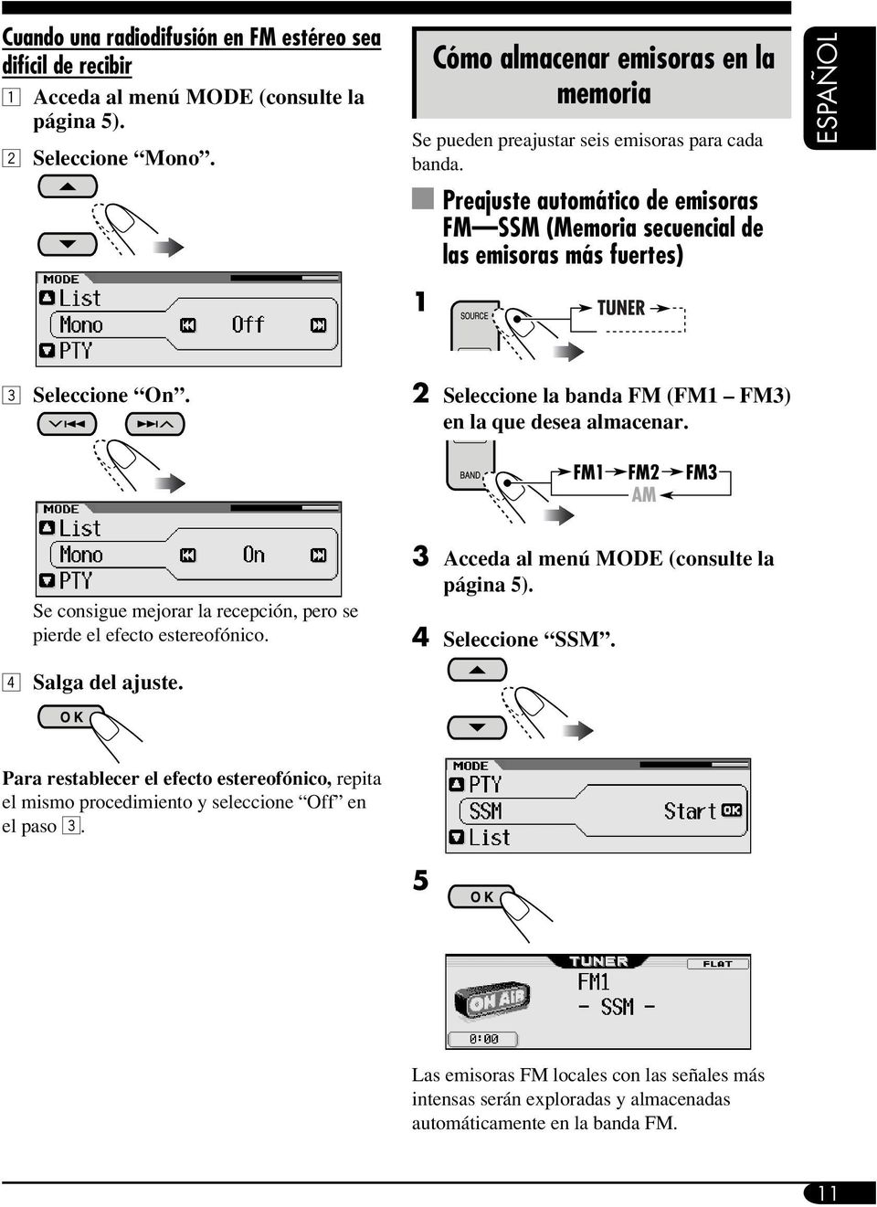 1 Preajuste automático de emisoras FM SSM (Memoria secuencial de las emisoras más fuertes) ESPAÑOL 3 Seleccione On. 2 Seleccione la banda FM (FM1 FM3) en la que desea almacenar.