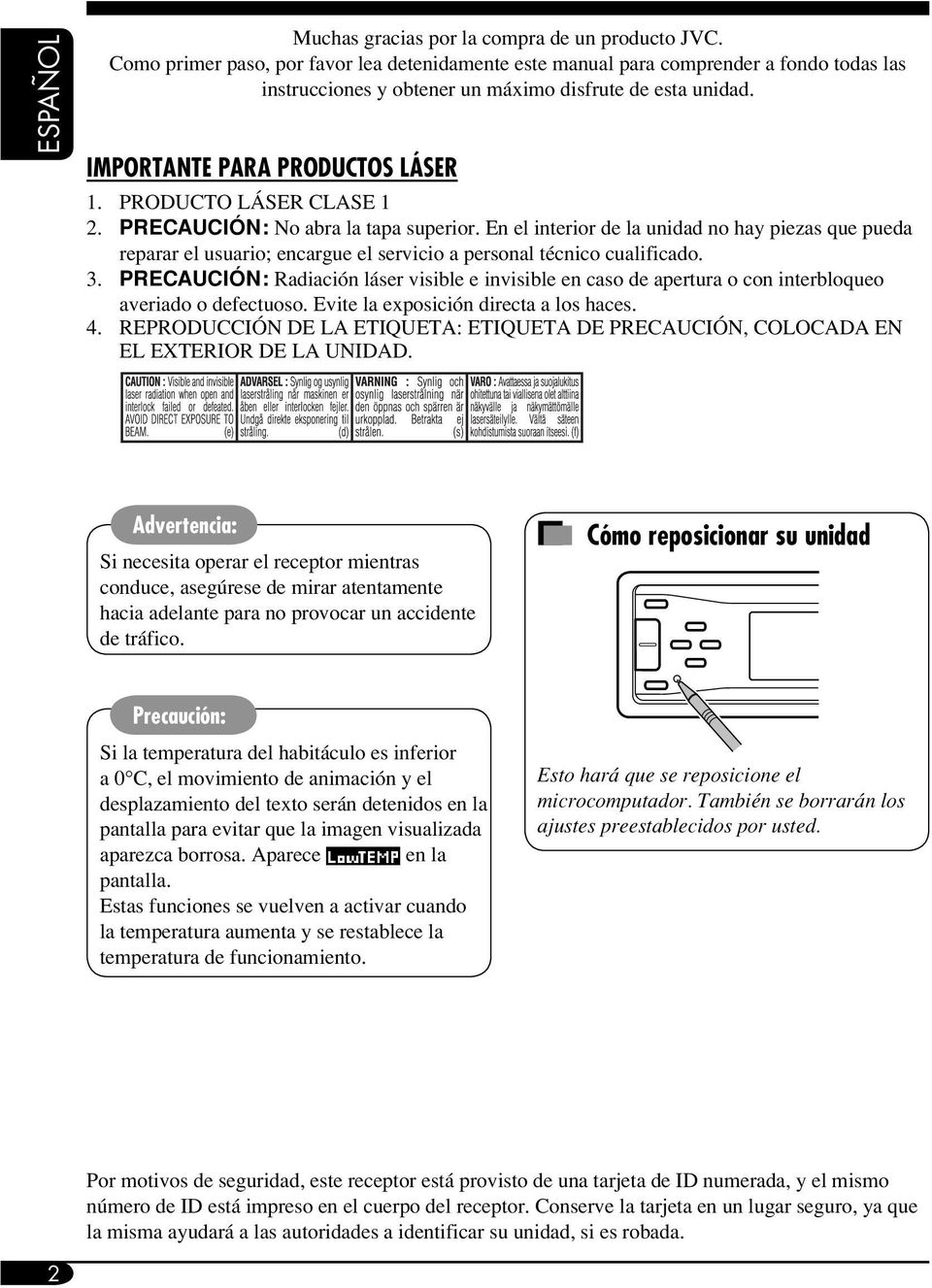 PRODUCTO LÁSER CLASE 1 2. PRECAUCIÓN: No abra la tapa superior. En el interior de la unidad no hay piezas que pueda reparar el usuario; encargue el servicio a personal técnico cualificado. 3.