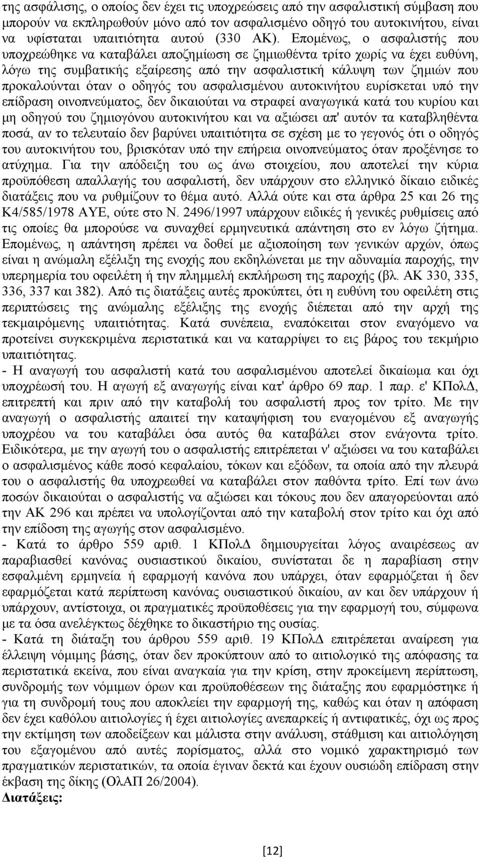 οδηγός του ασφαλισµένου αυτοκινήτου ευρίσκεται υπό την επίδραση οινοπνεύµατος, δεν δικαιούται να στραφεί αναγωγικά κατά του κυρίου και µη οδηγού του ζηµιογόνου αυτοκινήτου και να αξιώσει απ' αυτόν τα