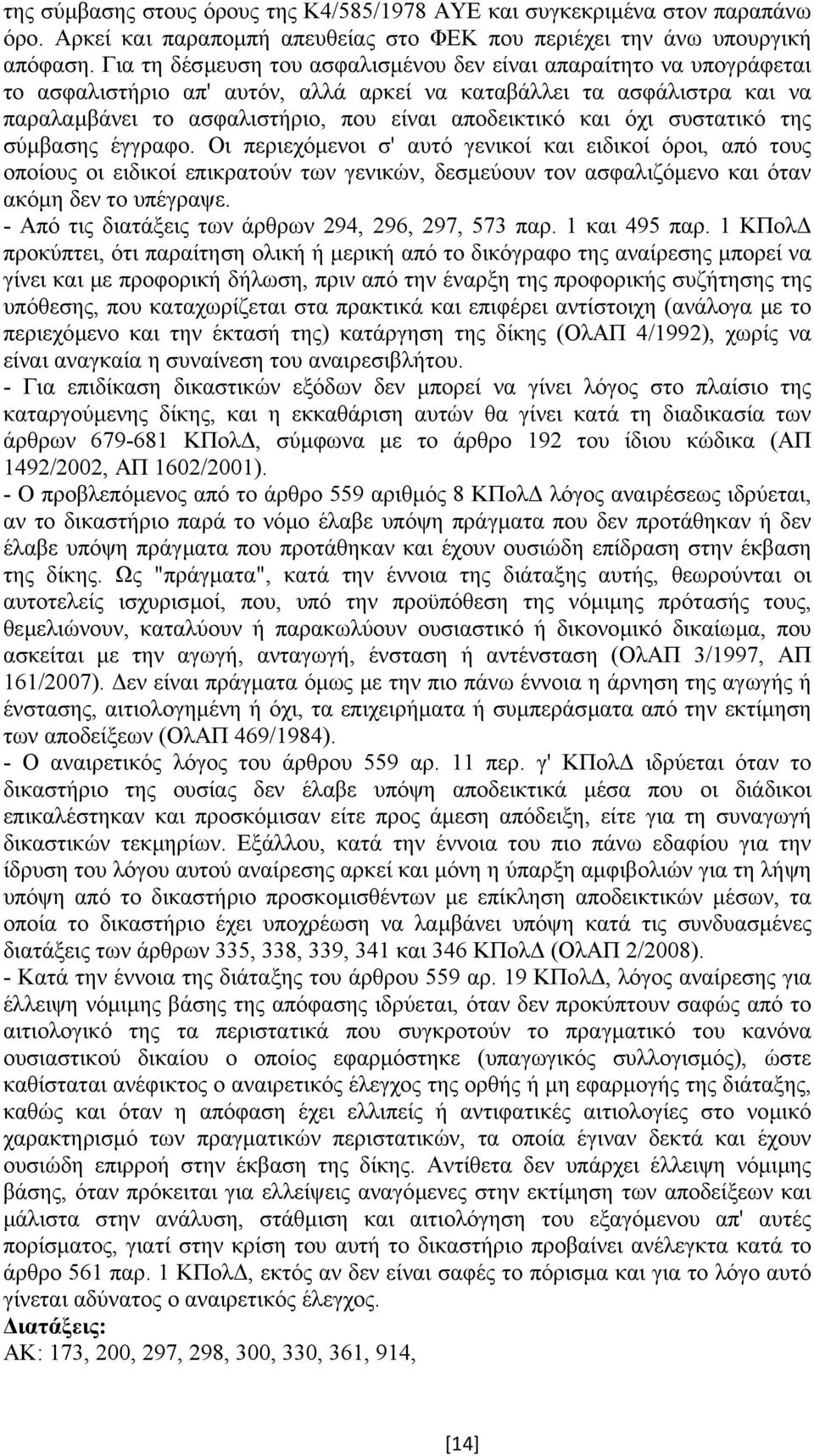 όχι συστατικό της σύµβασης έγγραφο. Οι περιεχόµενοι σ' αυτό γενικοί και ειδικοί όροι, από τους οποίους οι ειδικοί επικρατούν των γενικών, δεσµεύουν τον ασφαλιζόµενο και όταν ακόµη δεν το υπέγραψε.