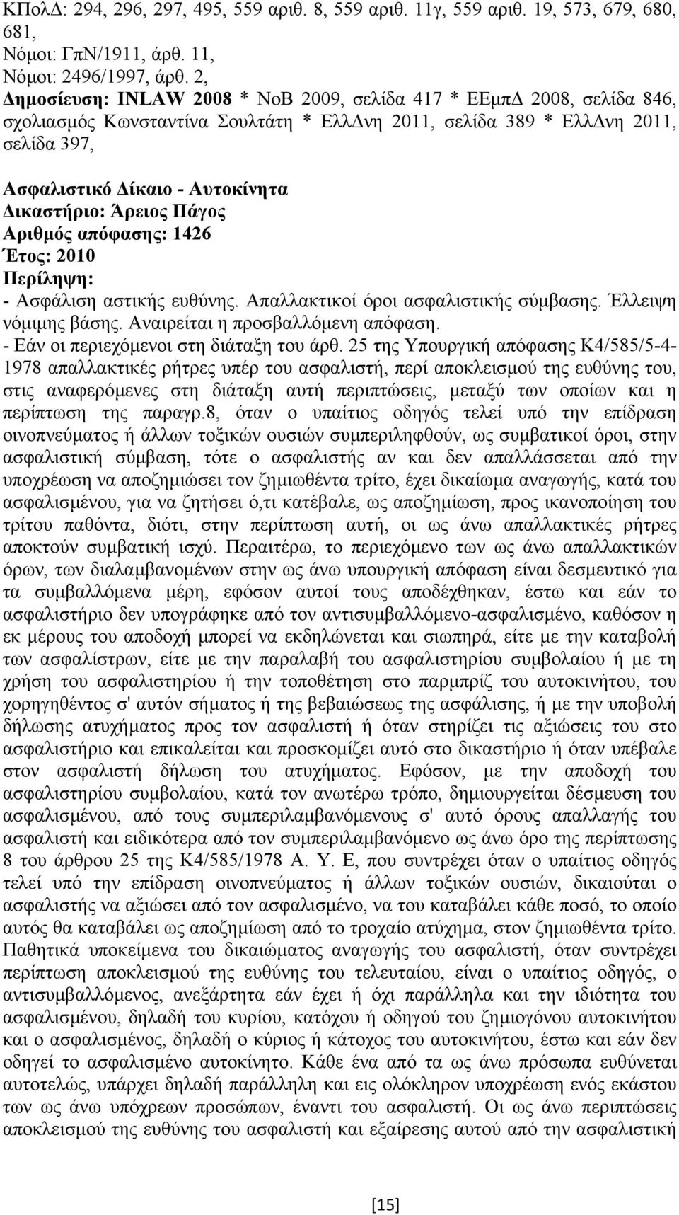 Άρειος Πάγος Αριθµός απόφασης: 1426 Έτος: 2010 - Ασφάλιση αστικής ευθύνης. Απαλλακτικοί όροι ασφαλιστικής σύµβασης. Έλλειψη νόµιµης βάσης. Αναιρείται η προσβαλλόµενη απόφαση.