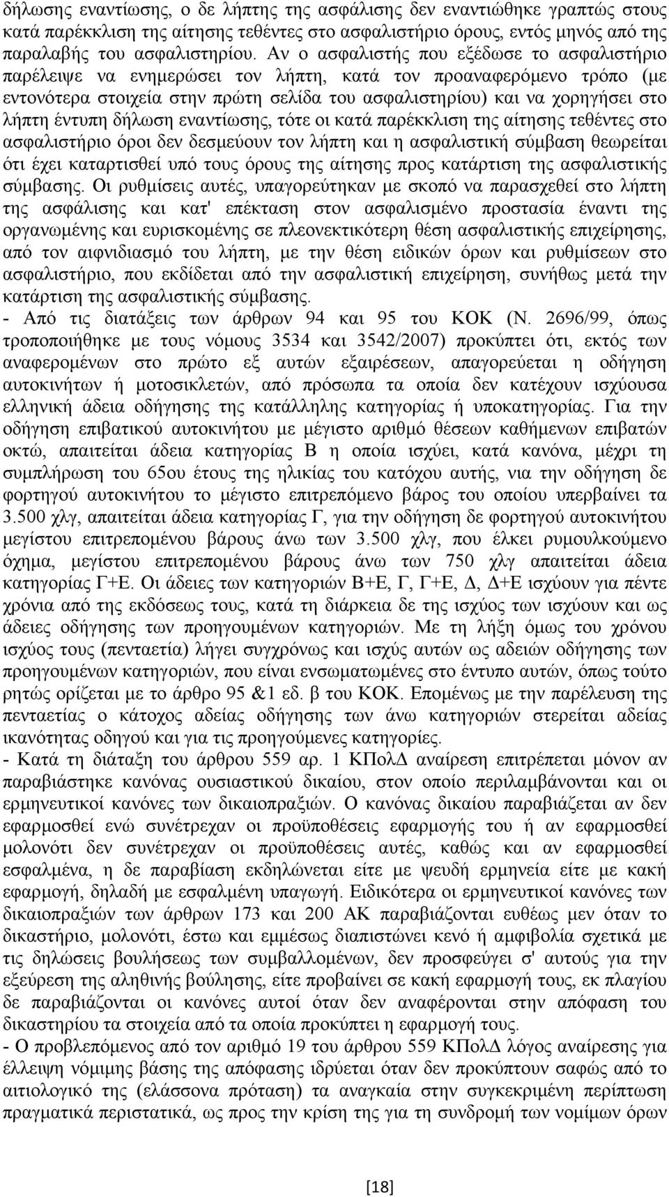 έντυπη δήλωση εναντίωσης, τότε οι κατά παρέκκλιση της αίτησης τεθέντες στο ασφαλιστήριο όροι δεν δεσµεύουν τον λήπτη και η ασφαλιστική σύµβαση θεωρείται ότι έχει καταρτισθεί υπό τους όρους της