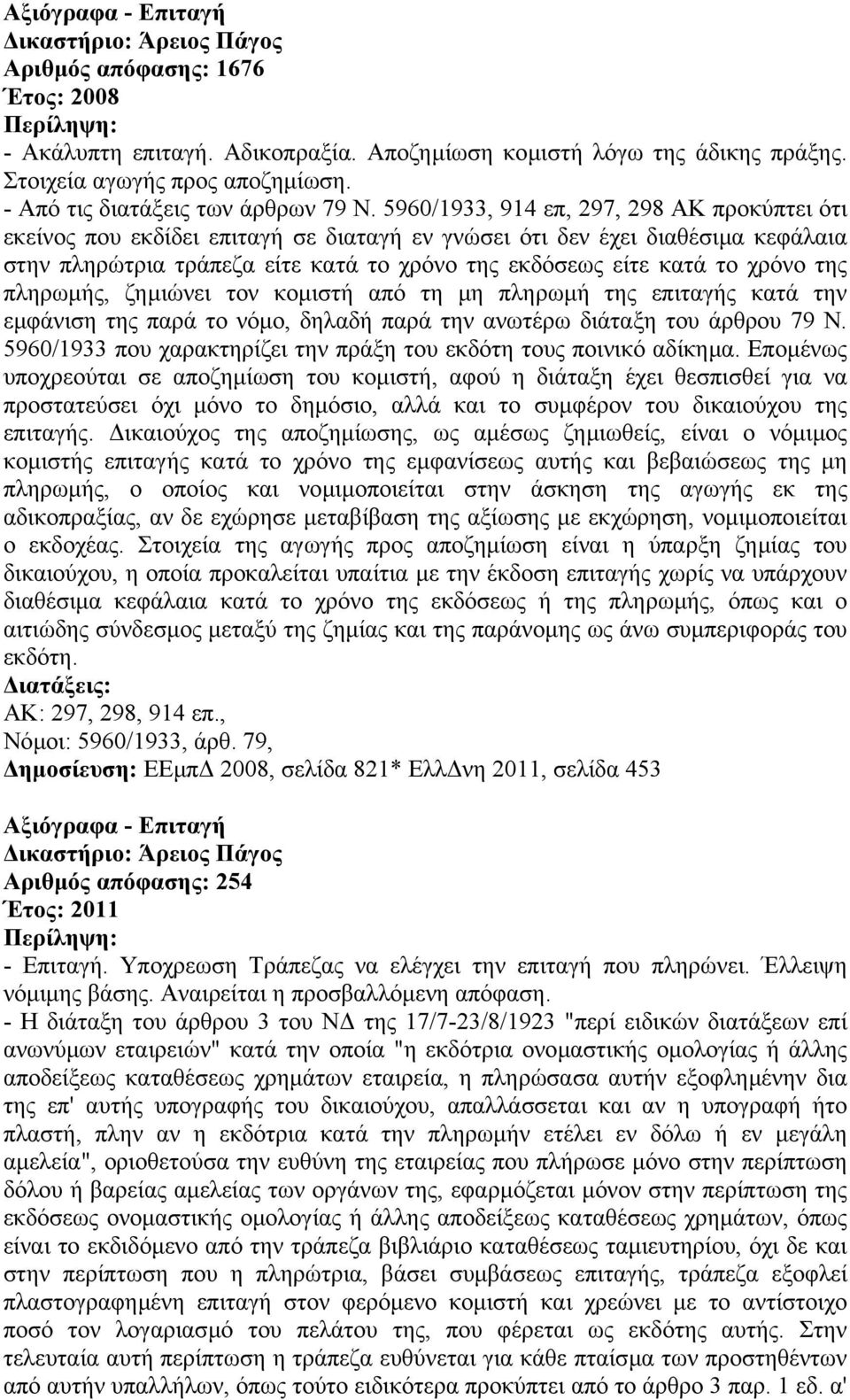 5960/1933, 914 επ, 297, 298 ΑΚ προκύπτει ότι εκείνος που εκδίδει επιταγή σε διαταγή εν γνώσει ότι δεν έχει διαθέσιµα κεφάλαια στην πληρώτρια τράπεζα είτε κατά το χρόνο της εκδόσεως είτε κατά το χρόνο