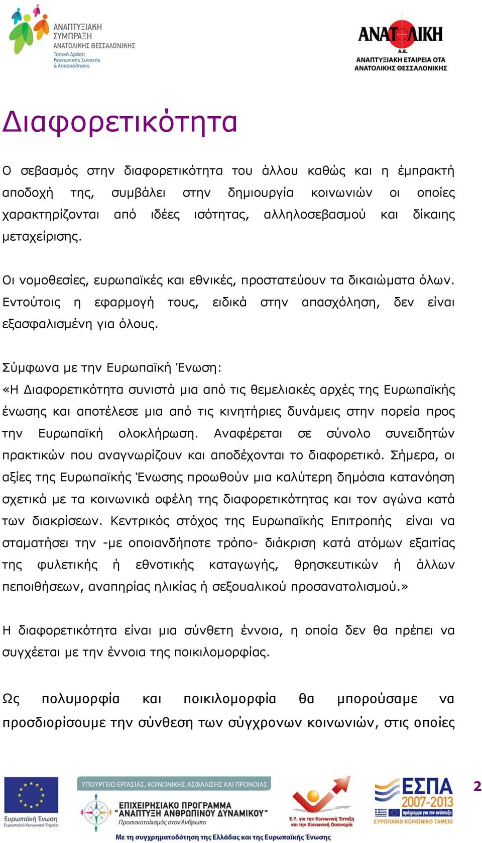 Σύμφωνα με την Ευρωπαϊκή Ένωση: «Η Διαφορετικότητα συνιστά μια από τις θεμελιακές αρχές της Ευρωπαϊκής ένωσης και αποτέλεσε μια από τις κινητήριες δυνάμεις στην πορεία προς την Ευρωπαϊκή ολοκλήρωση.