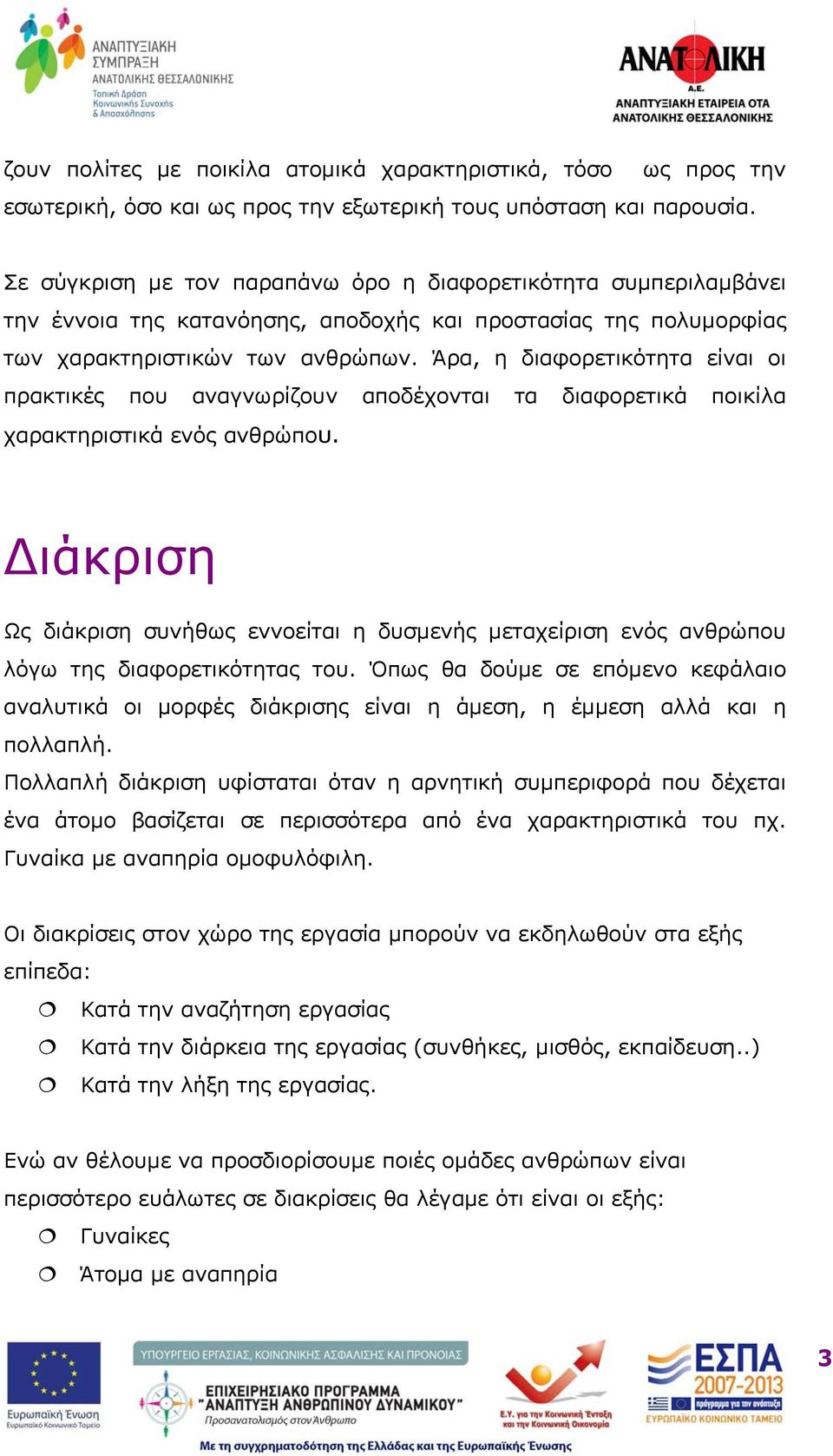 Άρα, η διαφορετικότητα είναι οι πρακτικές που αναγνωρίζουν αποδέχονται τα διαφορετικά ποικίλα χαρακτηριστικά ενός ανθρώπου.