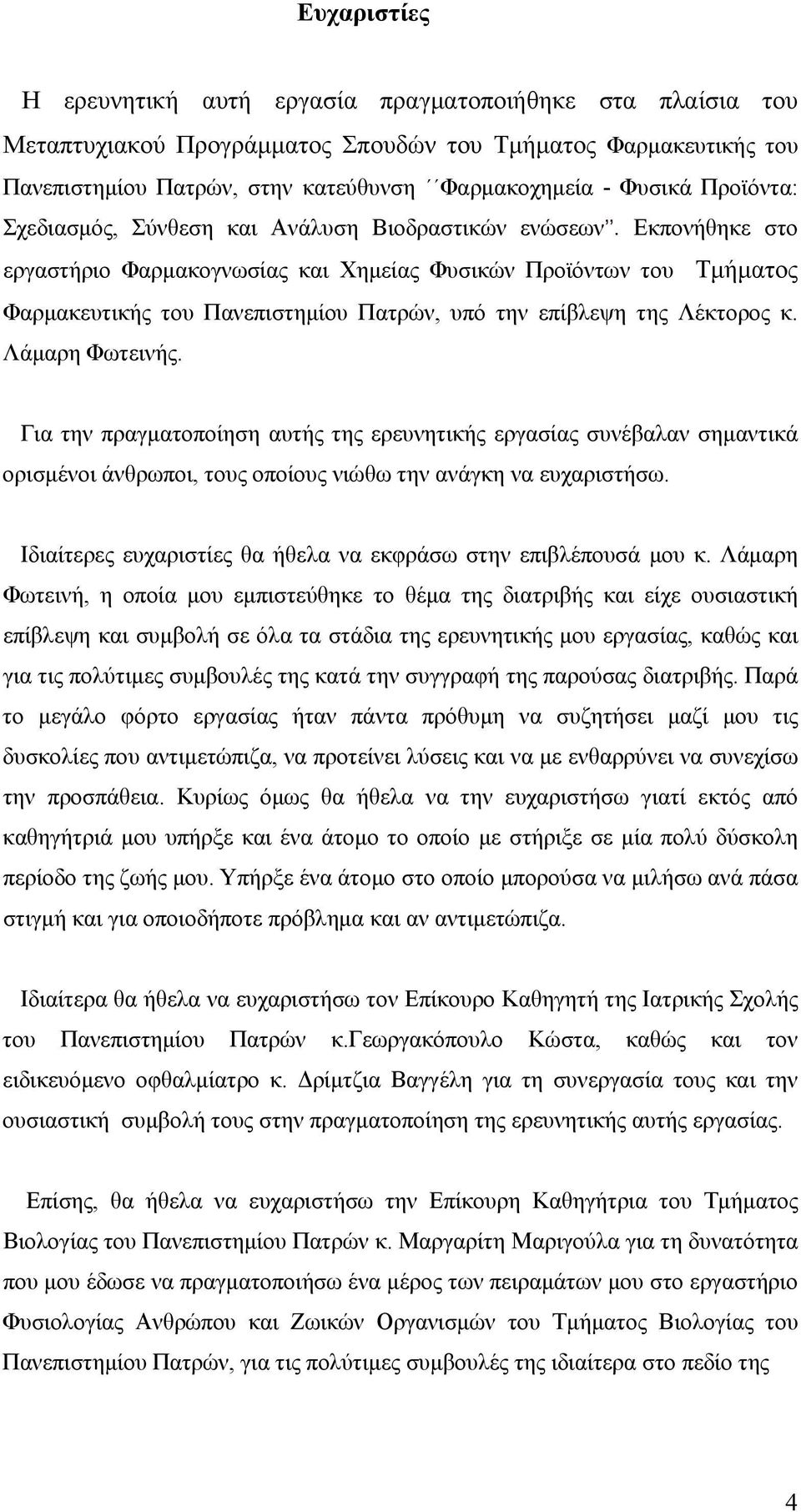 Εκπονήθηκε στο εργαστήριο Φαρμακογνωσίας και Χημείας Φυσικών Προϊόντων του Τμήματος Φαρμακευτικής του Πανεπιστημίου Πατρών, υπό την επίβλεψη της Λέκτορος κ. Λάμαρη Φωτεινής.