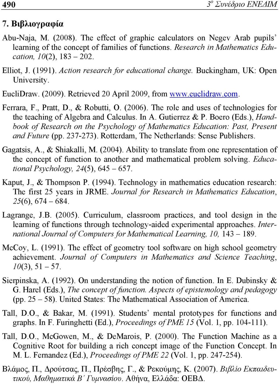 euclidraw.com. Ferrara, F., Pratt, D., & Robutti, O. (2006). The role and uses of technologies for the teaching of Algebra and Calculus. In A. Gutierrez & P. Boero (Eds.
