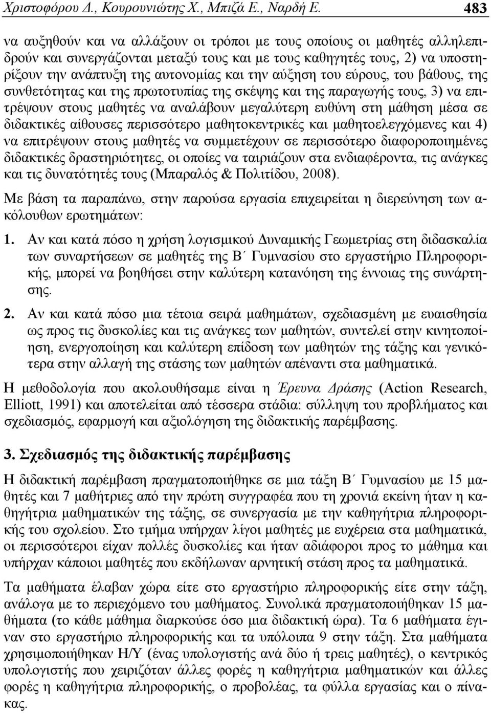 αύξηση του εύρους, του βάθους, της συνθετότητας και της πρωτοτυπίας της σκέψης και της παραγωγής τους, 3) να επιτρέψουν στους μαθητές να αναλάβουν μεγαλύτερη ευθύνη στη μάθηση μέσα σε διδακτικές