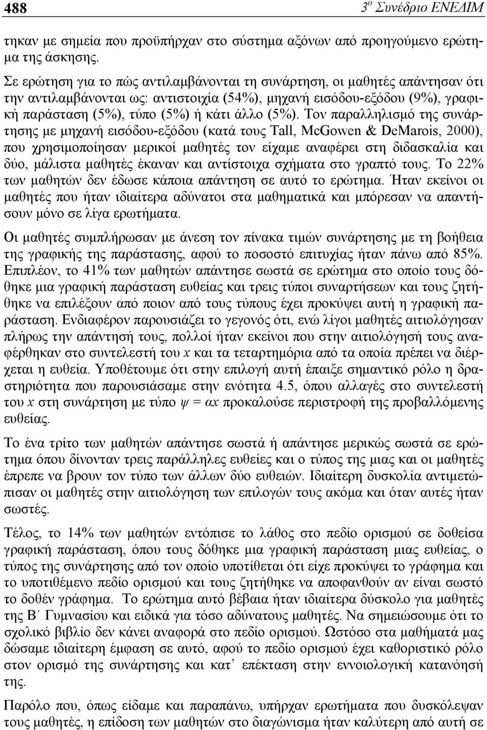 Τον παραλληλισμό της συνάρτησης με μηχανή εισόδου-εξόδου (κατά τους Tall, McGowen & DeMarois, 2000), που χρησιμοποίησαν μερικοί μαθητές τον είχαμε αναφέρει στη διδασκαλία και δύο, μάλιστα μαθητές