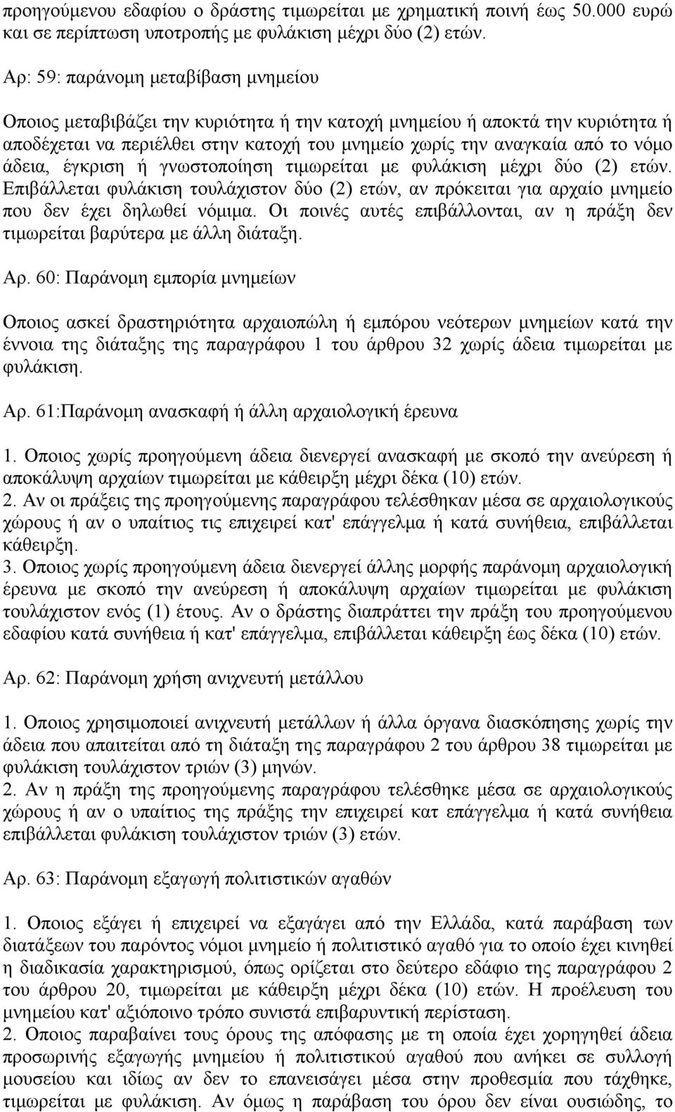 άδεια, έγκριση ή γνωστοποίηση τιμωρείται με φυλάκιση μέχρι δύο (2) ετών. Επιβάλλεται φυλάκιση τουλάχιστον δύο (2) ετών, αν πρόκειται για αρχαίο μνημείο που δεν έχει δηλωθεί νόμιμα.