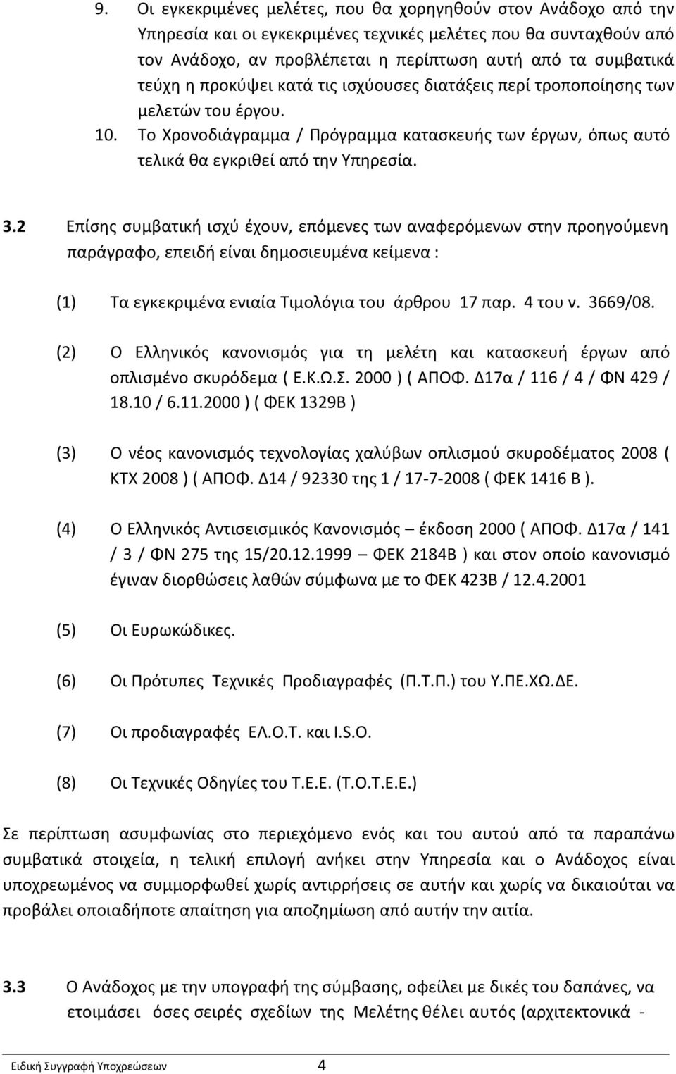 2 Επίσης συμβατική ισχύ έχουν, επόμενες των αναφερόμενων στην προηγούμενη παράγραφο, επειδή είναι δημοσιευμένα κείμενα : (1) Τα εγκεκριμένα ενιαία Τιμολόγια του άρθρου 17 παρ. 4 του ν. 3669/08.