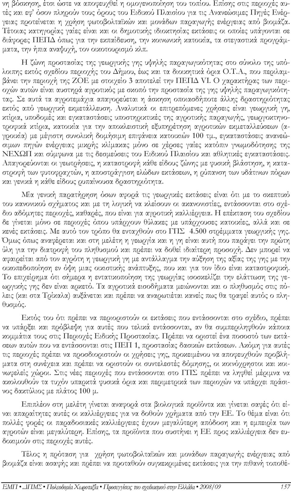 Τέτοιας κατηγορίας γαίες είναι και οι δημοτικής ιδιοκτησίας εκτάσεις οι οποίες υπάγονται σε διάφορες ΠΕΠΔ όπως για την εκπαίδευση, την κοινωνική κατοικία, τα στεγαστικά προγράμματα, την ήπια αναψυχή,