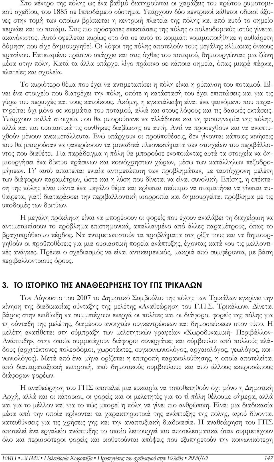 Στις πιο πρόσφατες επεκτάσεις της πόλης ο πολεοδομικός ιστός γίνεται ακανόνιστος. Αυτό οφείλεται κυρίως στο ότι σε αυτό το κομμάτι νομιμοποιήθηκε η αυθαίρετη δόμηση που είχε δημιουργηθεί.
