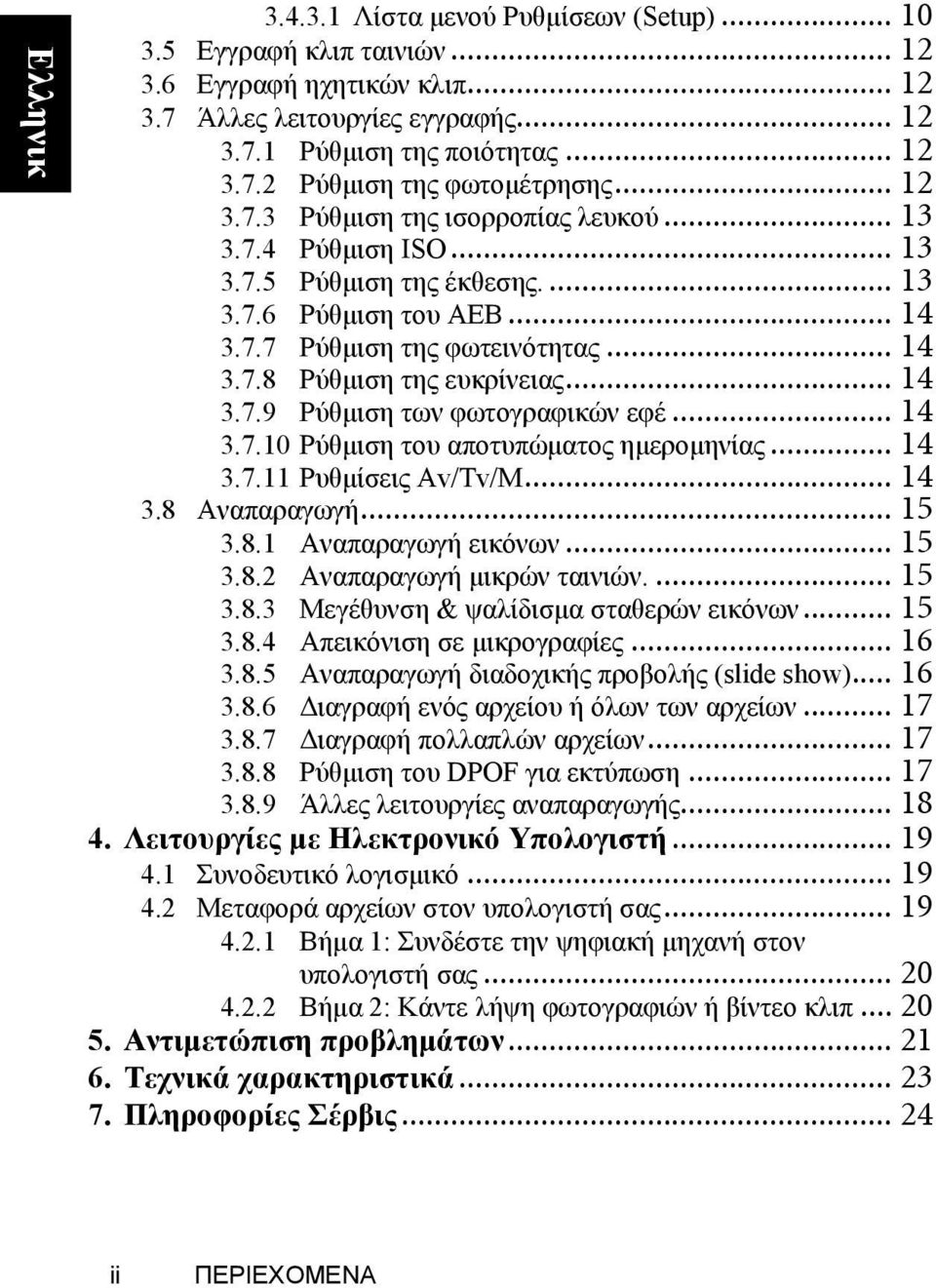 .. 14 3.7.9 Ρύθμιση των φωτογραφικών εφέ... 14 3.7.10 Ρύθμιση του αποτυπώματος ημερομηνίας... 14 3.7.11 Ρυθμίσεις AvTvM... 14 3.8 Αναπαραγωγή... 15 3.8.1 Αναπαραγωγή εικόνων... 15 3.8.2 Αναπαραγωγή μικρών ταινιών.