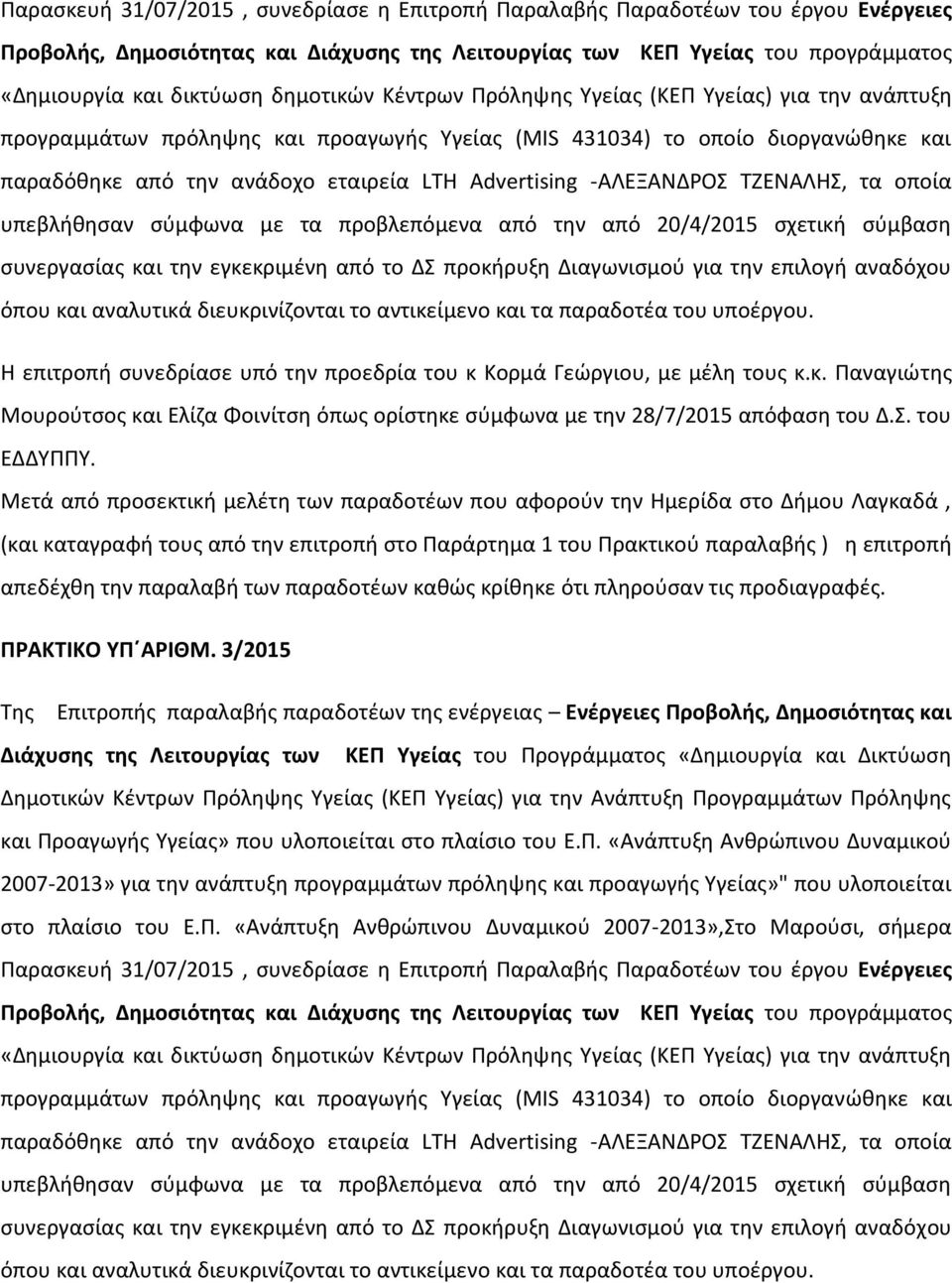 -ΑΛΕΞΑΝΔΡΟΣ ΤΖΕΝΑΛΗΣ, τα οποία υπεβλήθησαν σύμφωνα με τα προβλεπόμενα από την από 20/4/2015 σχετική σύμβαση συνεργασίας και την εγκεκριμένη από το ΔΣ προκήρυξη Διαγωνισμού για την επιλογή αναδόχου