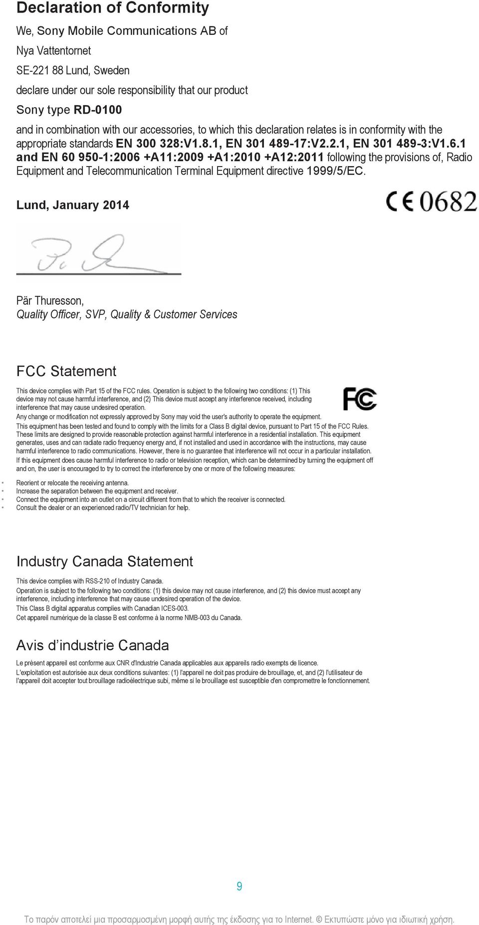 1 and EN 60 950-1:2006 +A11:2009 +A1:2010 +A12:2011 following the provisions of, Radio Equipment and Telecommunication Terminal Equipment directive 1999/5/EC.