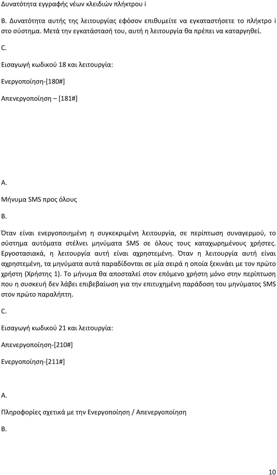 Εισαγωγή κωδικού 18 και λειτουργία: Ενεργοποίηση [180#] Απενεργοποίηση [181#] Μήνυμα SMS προς όλους Όταν είναι ενεργοποιημένη η συγκεκριμένη λειτουργία, σε περίπτωση συναγερμού, το σύστημα αυτόματα