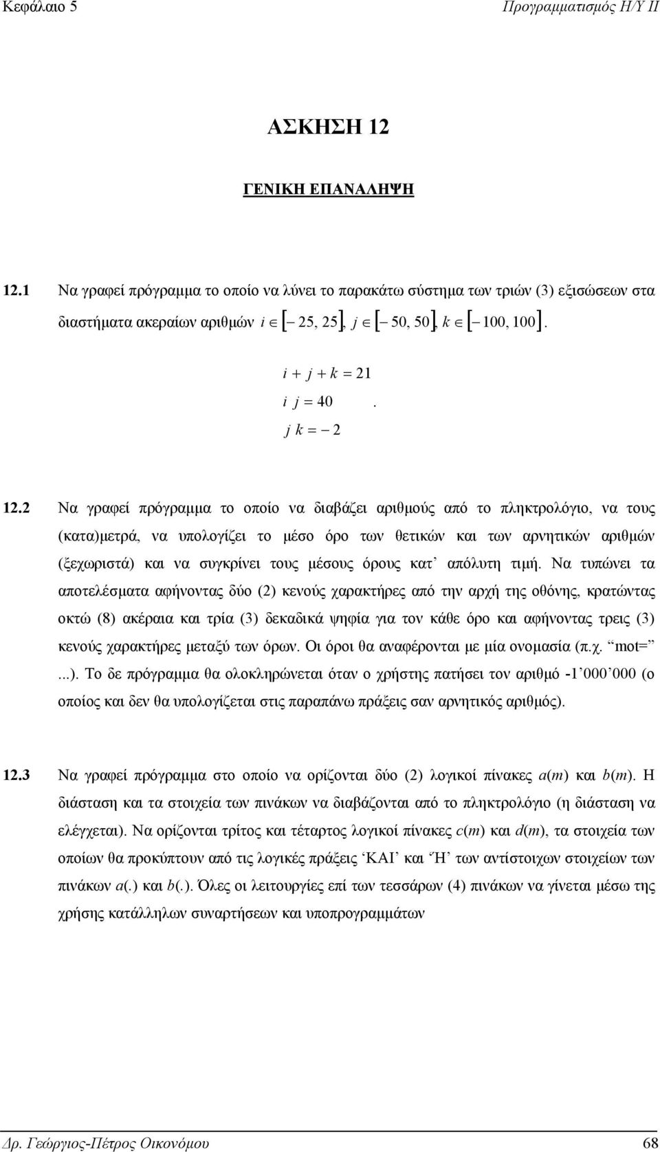 Να γραφεί πρόγραµµα το οποίο να διαβάζει αριθµούς από το πληκτρολόγιο, να τους (κατα)µετρά, να υπολογίζει το µέσο όρο των θετικών και των αρνητικών αριθµών (ξεχωριστά) και να συγκρίνει τους µέσους