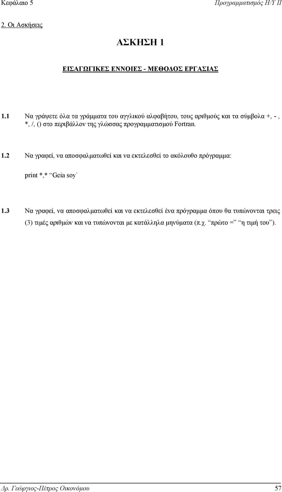 προγραµµατισµού Fortran. 1. Να γραφεί, να αποσφαλµατωθεί και να εκτελεσθεί το ακόλουθο πρόγραµµα: print *,* Geia soy` 1.