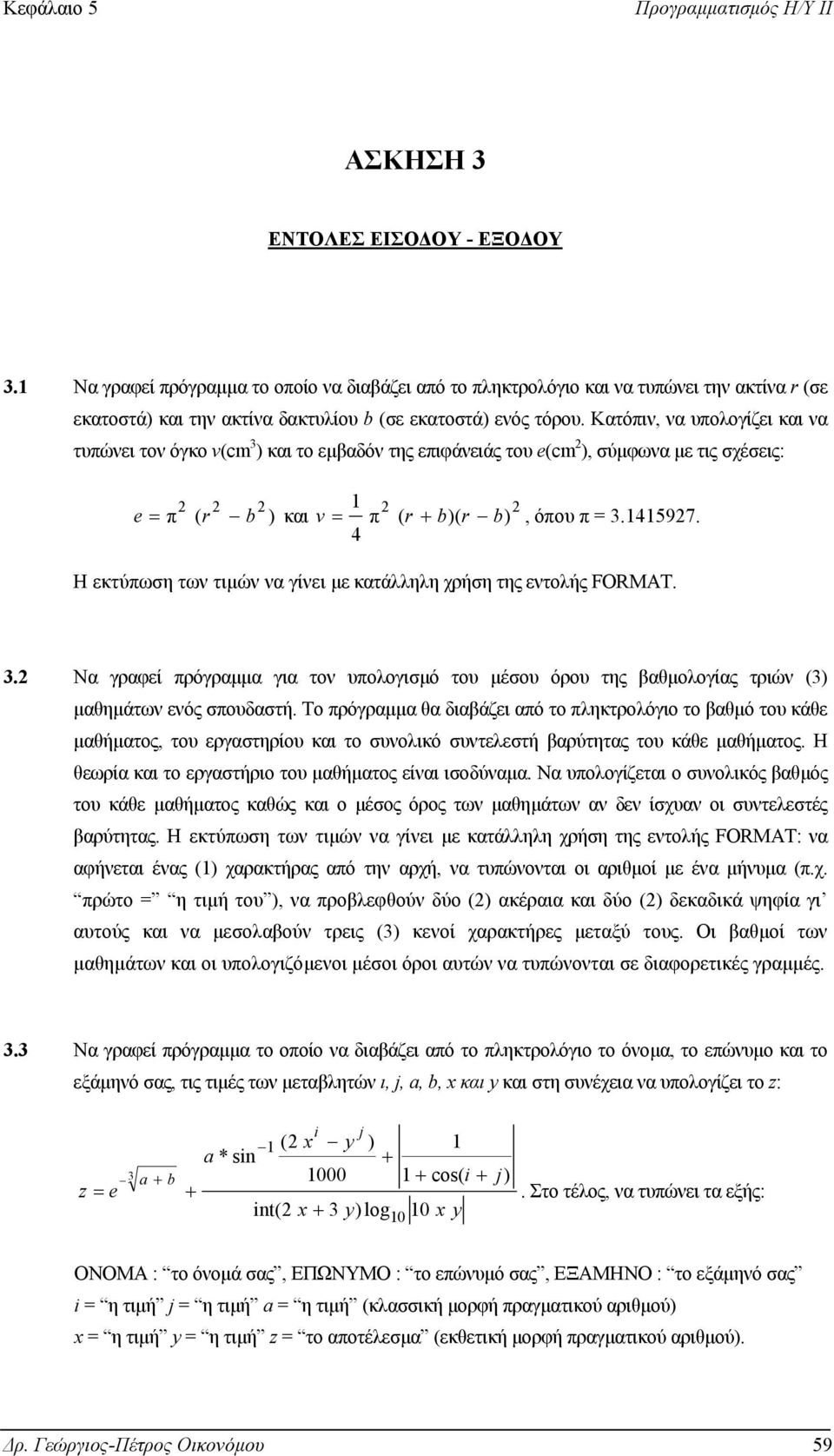 4 Η εκτύπωση των τιµών να γίνει µε κατάλληλη χρήση της εντολής FORMAT. 3. Να γραφεί πρόγραµµα για τον υπολογισµό του µέσου όρου της βαθµολογίας τριών (3) µαθηµάτων ενός σπουδαστή.