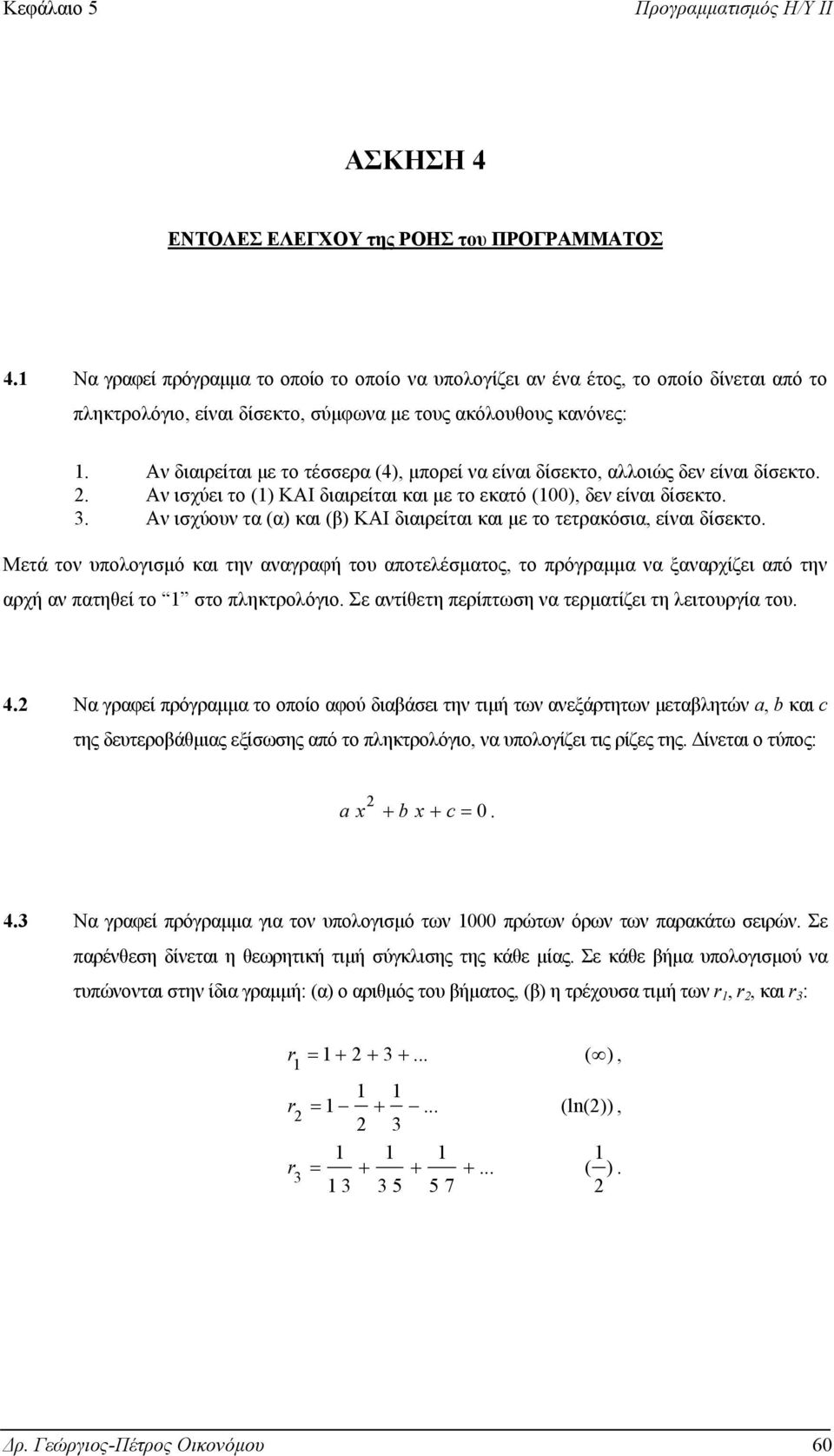 Αν διαιρείται µε το τέσσερα (4), µπορεί να είναι δίσεκτο, αλλοιώς δεν είναι δίσεκτο.. Αν ισχύει το (1) ΚΑΙ διαιρείται και µε το εκατό (100), δεν είναι δίσεκτο. 3.