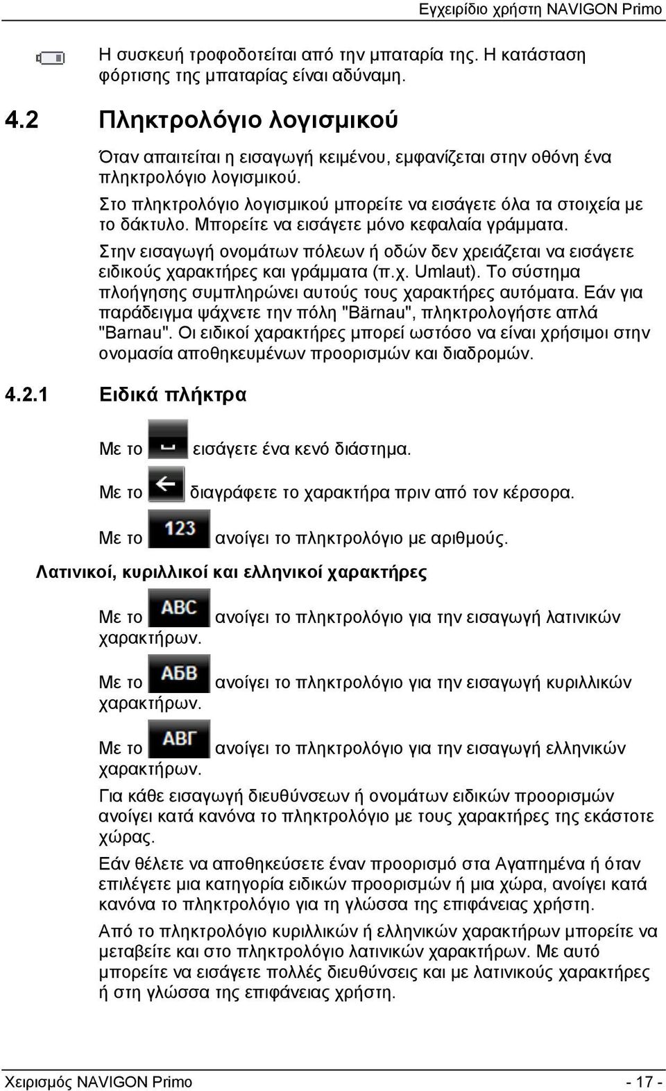 Μπορείτε να εισάγετε μόνο κεφαλαία γράμματα. Στην εισαγωγή ονομάτων πόλεων ή οδών δεν χρειάζεται να εισάγετε ειδικούς χαρακτήρες και γράμματα (π.χ. Umlaut).