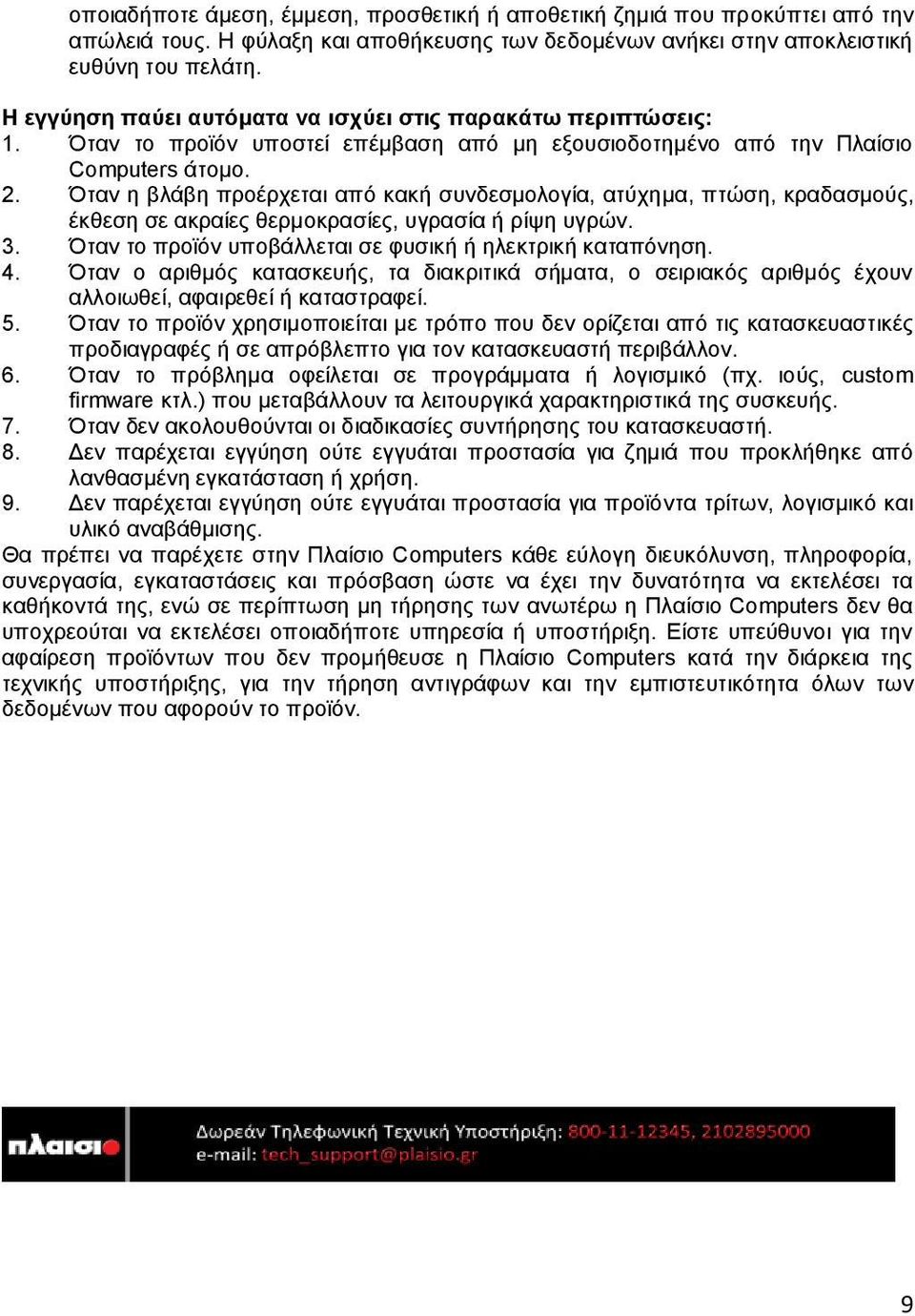 Όταν η βλάβη προέρχεται από κακή συνδεσμολογία, ατύχημα, πτώση, κραδασμούς, έκθεση σε ακραίες θερμοκρασίες, υγρασία ή ρίψη υγρών. 3. Όταν το προϊόν υποβάλλεται σε φυσική ή ηλεκτρική καταπόνηση. 4.