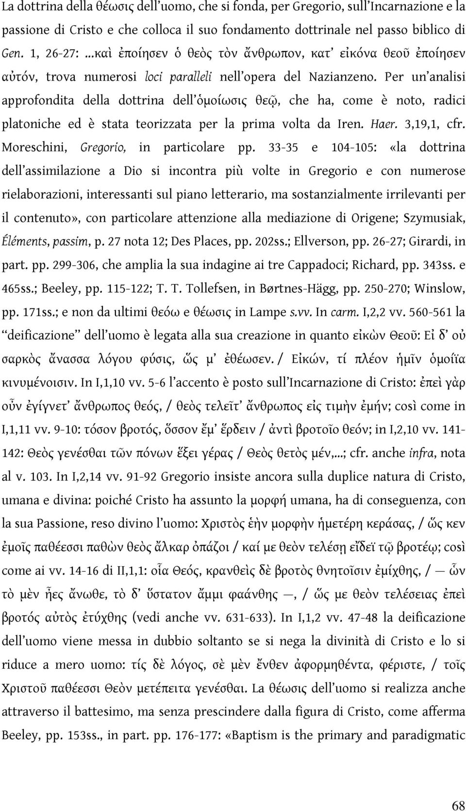 Per un analisi approfondita della dottrina dell ὁμοίωσις θεῷ, che ha, come è noto, radici platoniche ed è stata teorizzata per la prima volta da Iren. Haer. 3,19,1, cfr.