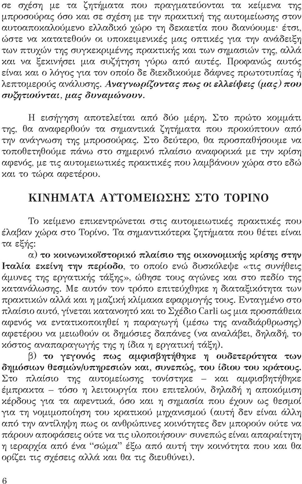 Προφανώς αυτός είναι και ο λόγος για τον οποίο δε διεκδικούμε δάφνες πρωτοτυπίας ή λεπτομερούς ανάλυσης. Αναγνωρίζοντας πως οι ελλείψεις (μας) που συζητιούνται, μας δυναμώνουν.
