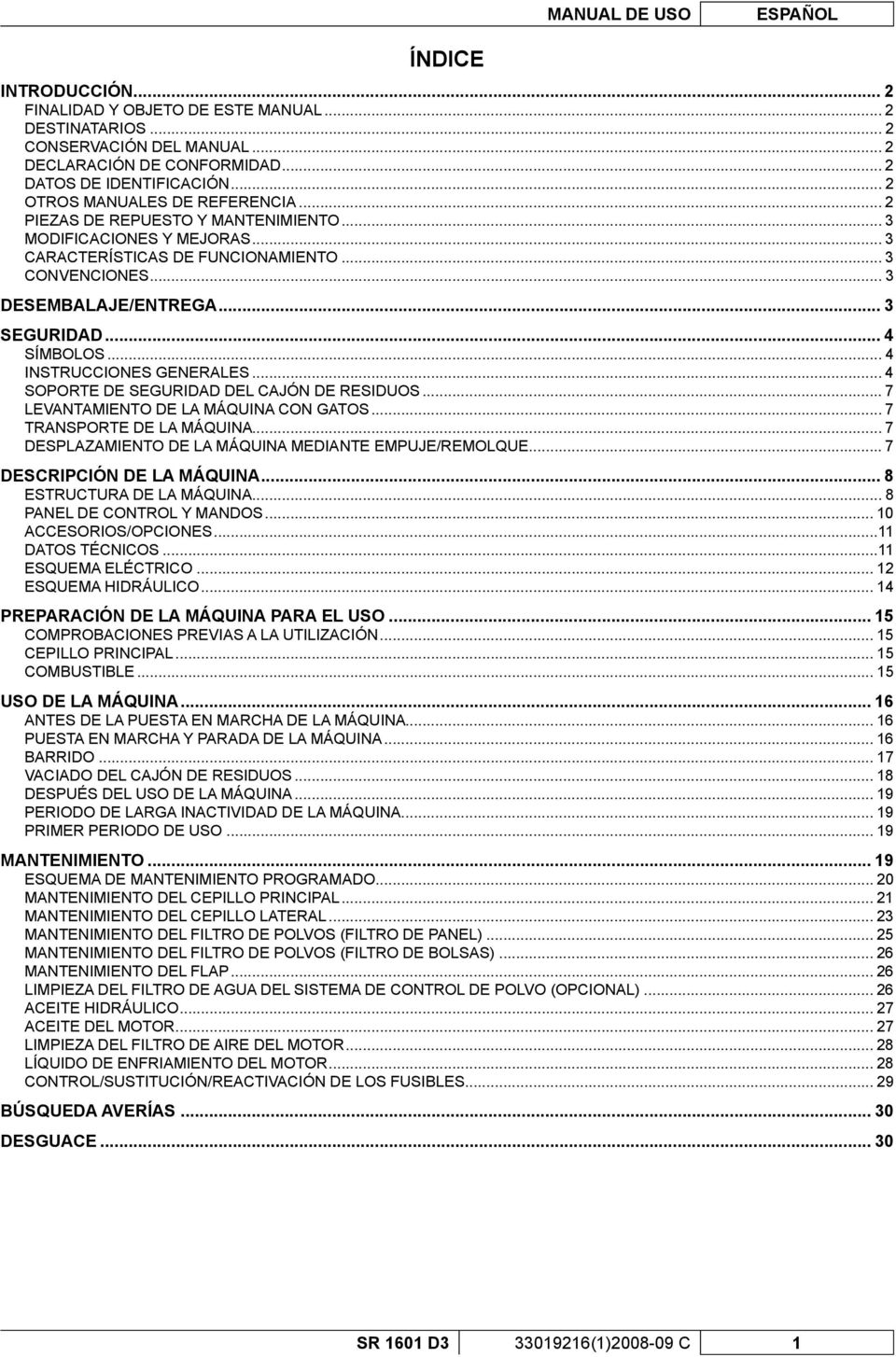 .. 4 SÍMBOLOS... 4 INSTRUCCIONES GENERALES... 4 SOPORTE DE SEGURIDAD DEL CAJÓN DE RESIDUOS... 7 LEVANTAMIENTO DE LA MÁQUINA CON GATOS... 7 TRANSPORTE DE LA MÁQUINA.