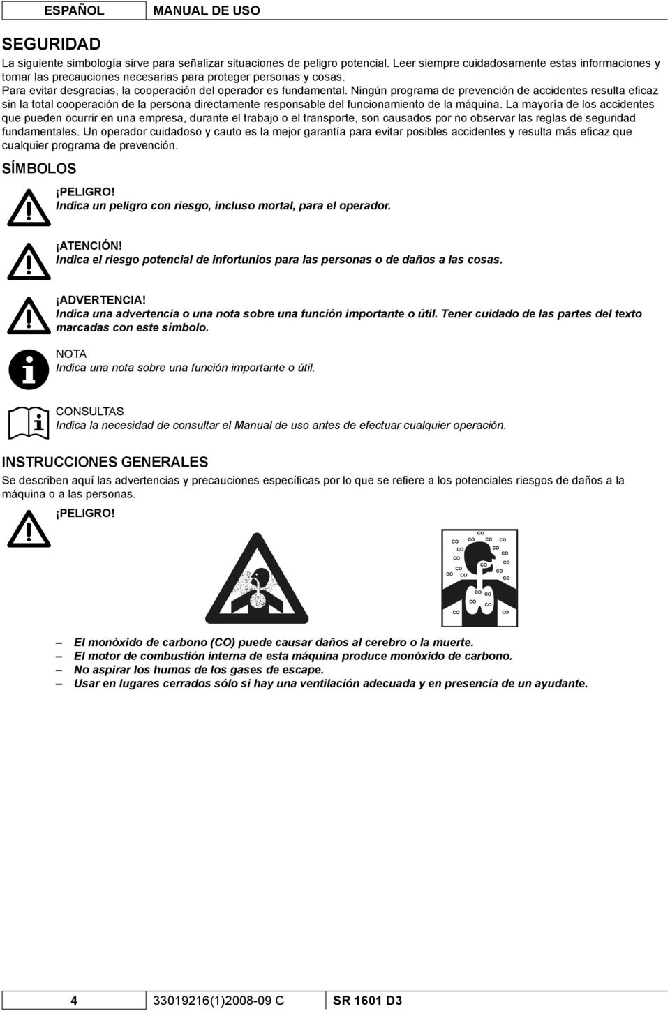 Ningún programa de prevención de accidentes resulta efi caz sin la total cooperación de la persona directamente responsable del funcionamiento de la máquina.