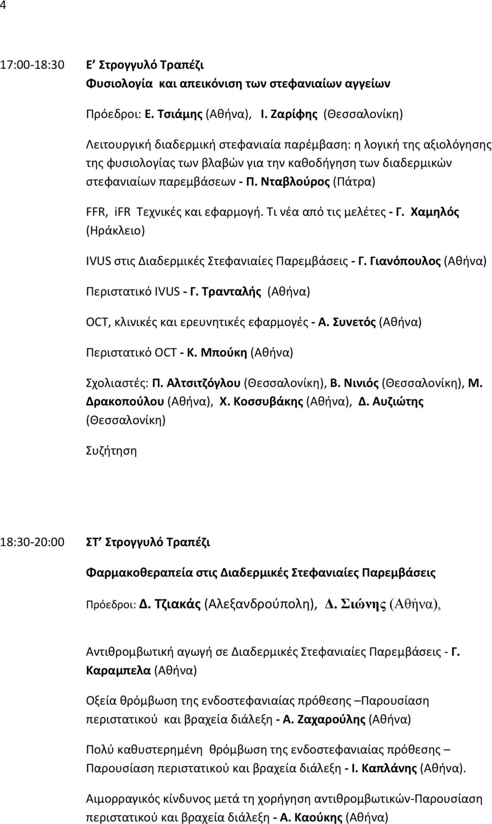 Νταβλούρος (Πάτρα) FFR, ifr Τεχνικές και εφαρμογή. Τι νέα από τις μελέτες - Γ. Χαμηλός (Ηράκλειο) IVUS στις Διαδερμικές Στεφανιαίες Παρεμβάσεις - Γ. Γιανόπουλος Περιστατικό IVUS - Γ.