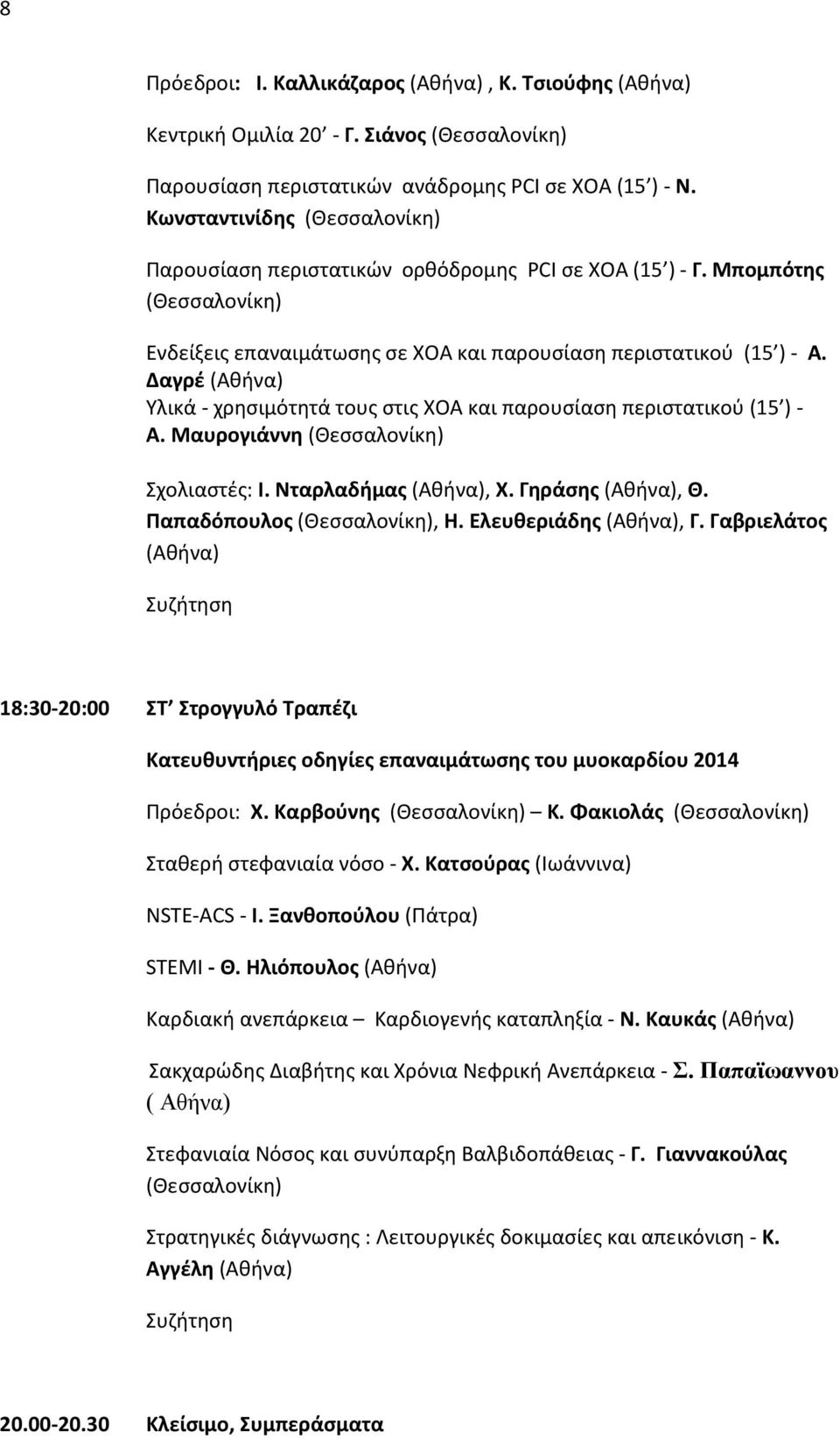 Νταρλαδήμας, Χ. Γηράσης, Θ. Παπαδόπουλος, Η. Ελευθεριάδης, Γ. Γαβριελάτος 18:30-20:00 ΣΤ Στρογγυλό Τραπέζι Κατευθυντήριες οδηγίες επαναιμάτωσης του μυοκαρδίου 2014 Πρόεδροι: Χ. Καρβούνης Κ.
