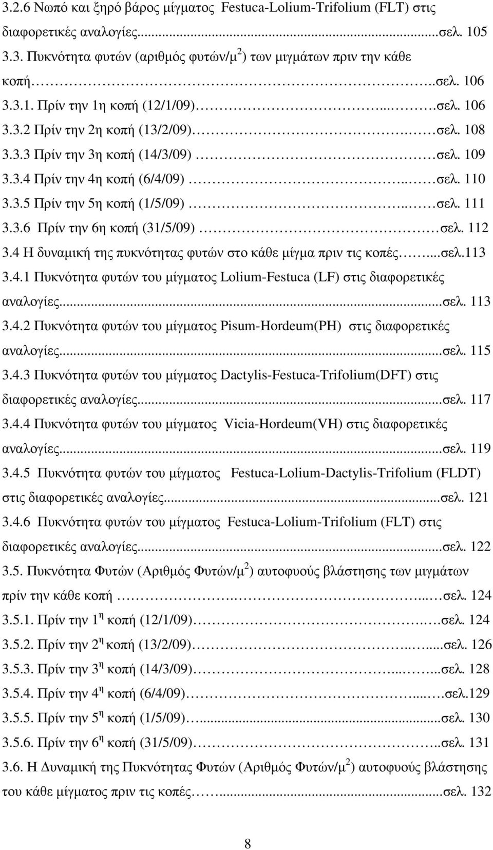 112 3.4 Η δυναµική της πυκνότητας φυτών στο κάθε µίγµα πριν τις κοπές...σελ.113 3.4.1 Πυκνότητα φυτών του µίγµατος Lolium-Festuca (LF) στις διαφορετικές αναλογίες...σελ. 113 3.4.2 Πυκνότητα φυτών του µίγµατος Pisum-Hordeum(PH) στις διαφορετικές αναλογίες.