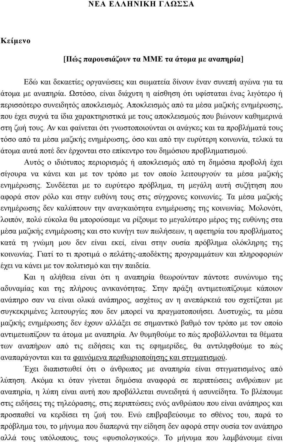 Αποκλεισμός από τα μέσα μαζικής ενημέρωσης, που έχει συχνά τα ίδια χαρακτηριστικά με τους αποκλεισμούς που βιώνουν καθημερινά στη ζωή τους.