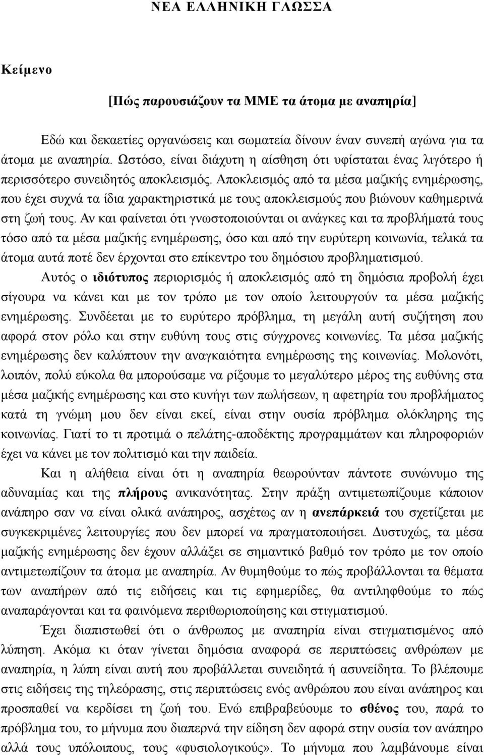 Αποκλεισμός από τα μέσα μαζικής ενημέρωσης, που έχει συχνά τα ίδια χαρακτηριστικά με τους αποκλεισμούς που βιώνουν καθημερινά στη ζωή τους.