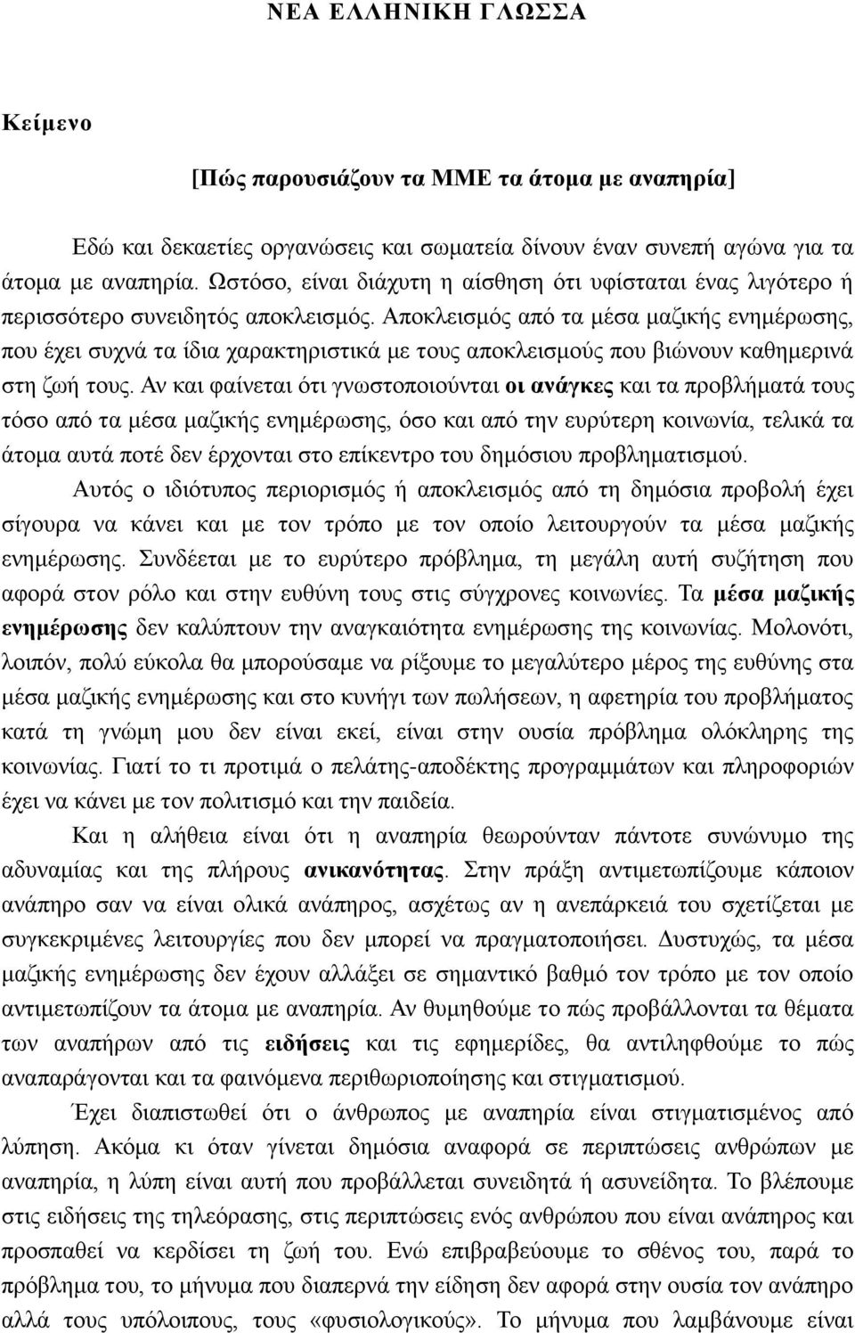 Αποκλεισμός από τα μέσα μαζικής ενημέρωσης, που έχει συχνά τα ίδια χαρακτηριστικά με τους αποκλεισμούς που βιώνουν καθημερινά στη ζωή τους.