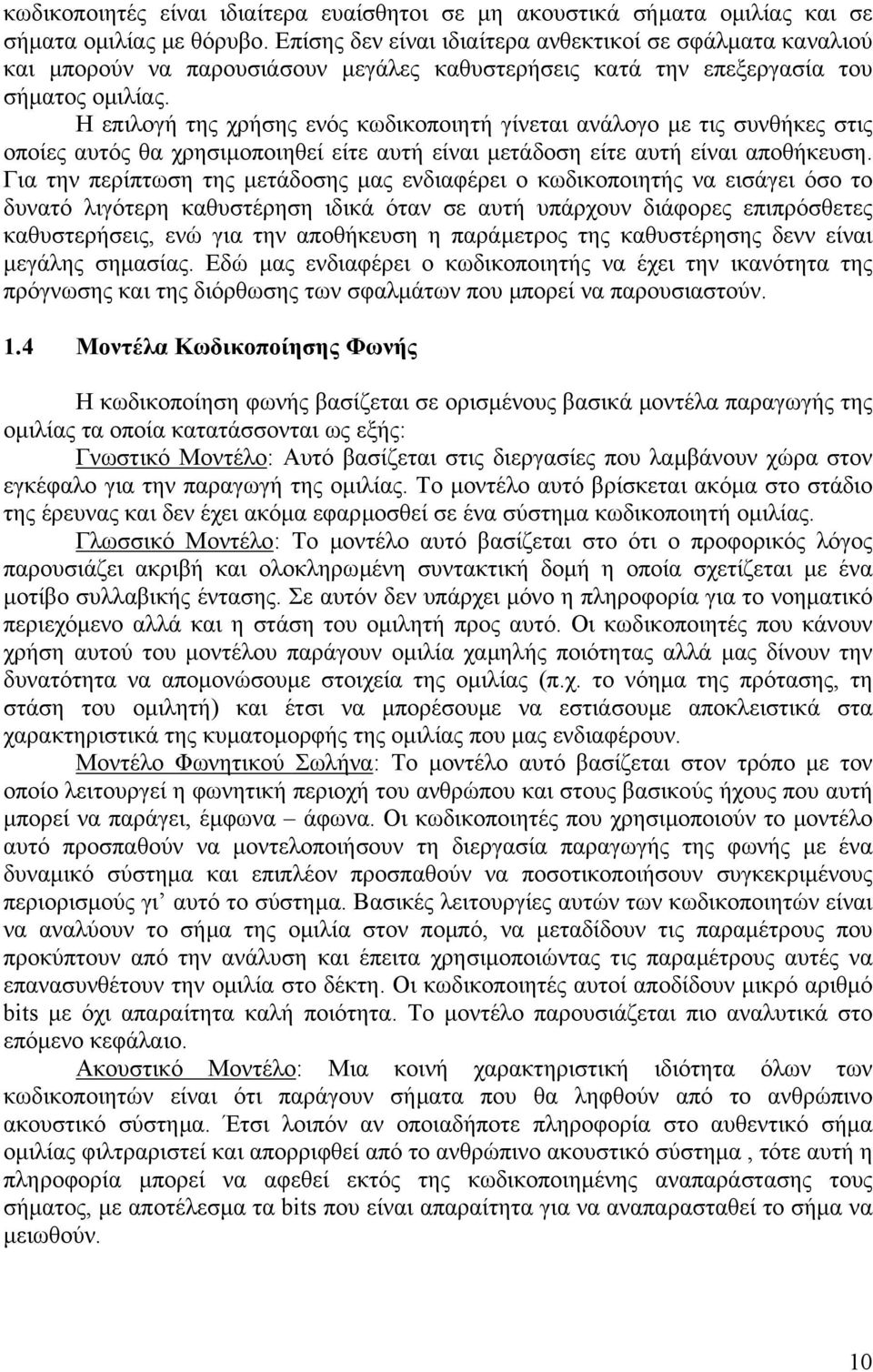 Η επιλογή της χρήσης ενός κωδικοποιητή γίνεται ανάλογο µε τις συνθήκες στις οποίες αυτός θα χρησιµοποιηθεί είτε αυτή είναι µετάδοση είτε αυτή είναι αποθήκευση.