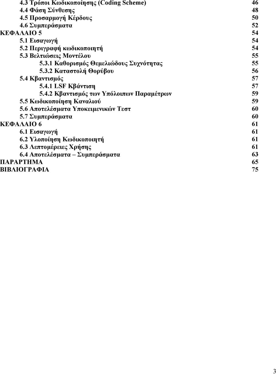 4.2 Κβαντισµός των Υπόλοιπων Παραµέτρων 5.5 Κωδικοποίηση Καναλιού 5.6 Αποτελέσµατα Υποκειµενικών Τεστ 5.7 Συµπεράσµατα ΚΕΦΑΛΑΙΟ 6 6.1 Εισαγωγή 6.