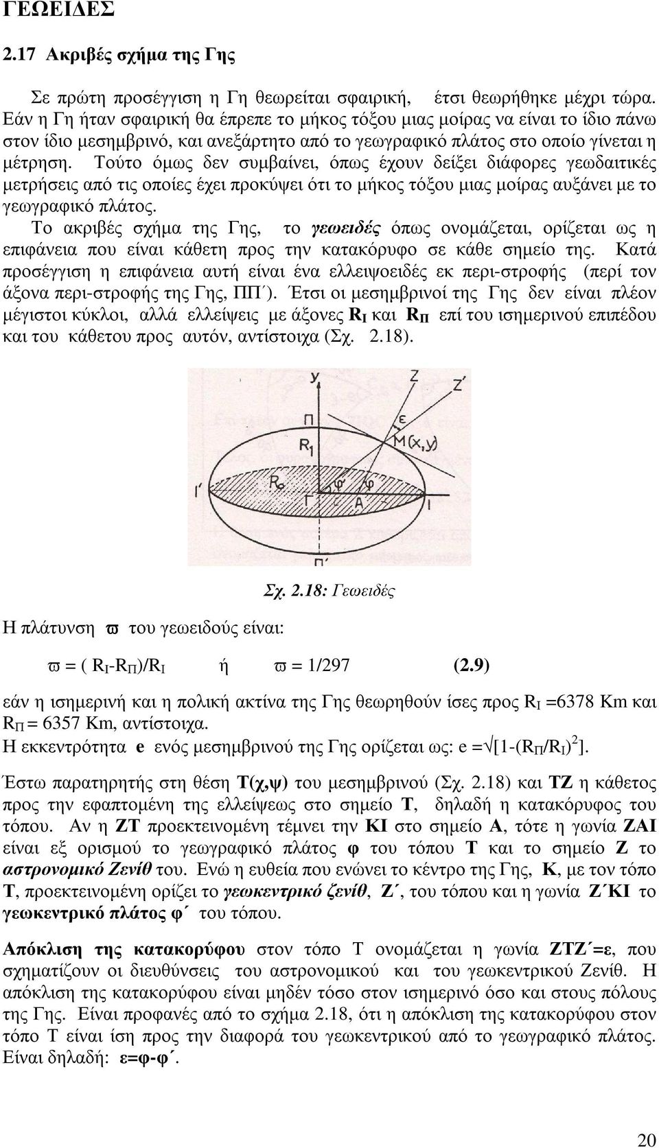 Τούτο όµως δεν συµβαίνει, όπως έχουν δείξει διάφορες γεωδαιτικές µετρήσεις από τις οποίες έχει προκύψει ότι το µήκος τόξου µιας µοίρας αυξάνει µε το γεωγραφικό πλάτος.