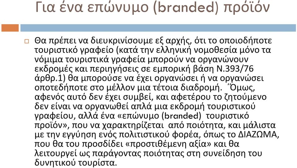 Όμως, αφενός αυτό δεν έχει συμβεί, και αφετέρου το ζητούμενο δεν είναι να οργανωθεί απλά μια εκδρομή τουριστικού γραφείου, αλλά ένα «επώνυμο (branded) τουριστικό προϊόν», που να