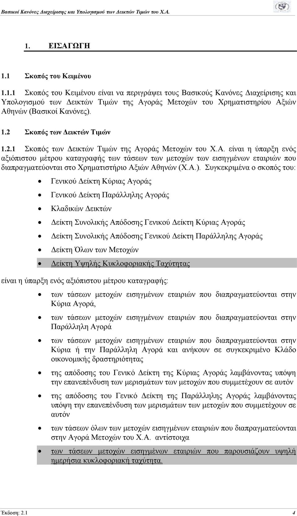 οράς Μετοχών του Χ.Α. είναι η ύπαρξη ενός αξιόπιστου μέτρου καταγραφής των τάσεων των μετοχών των εισηγμένων εταιριών που διαπραγματεύονται στο Χρηματιστήριο Αξιών Αθηνών (Χ.Α.).