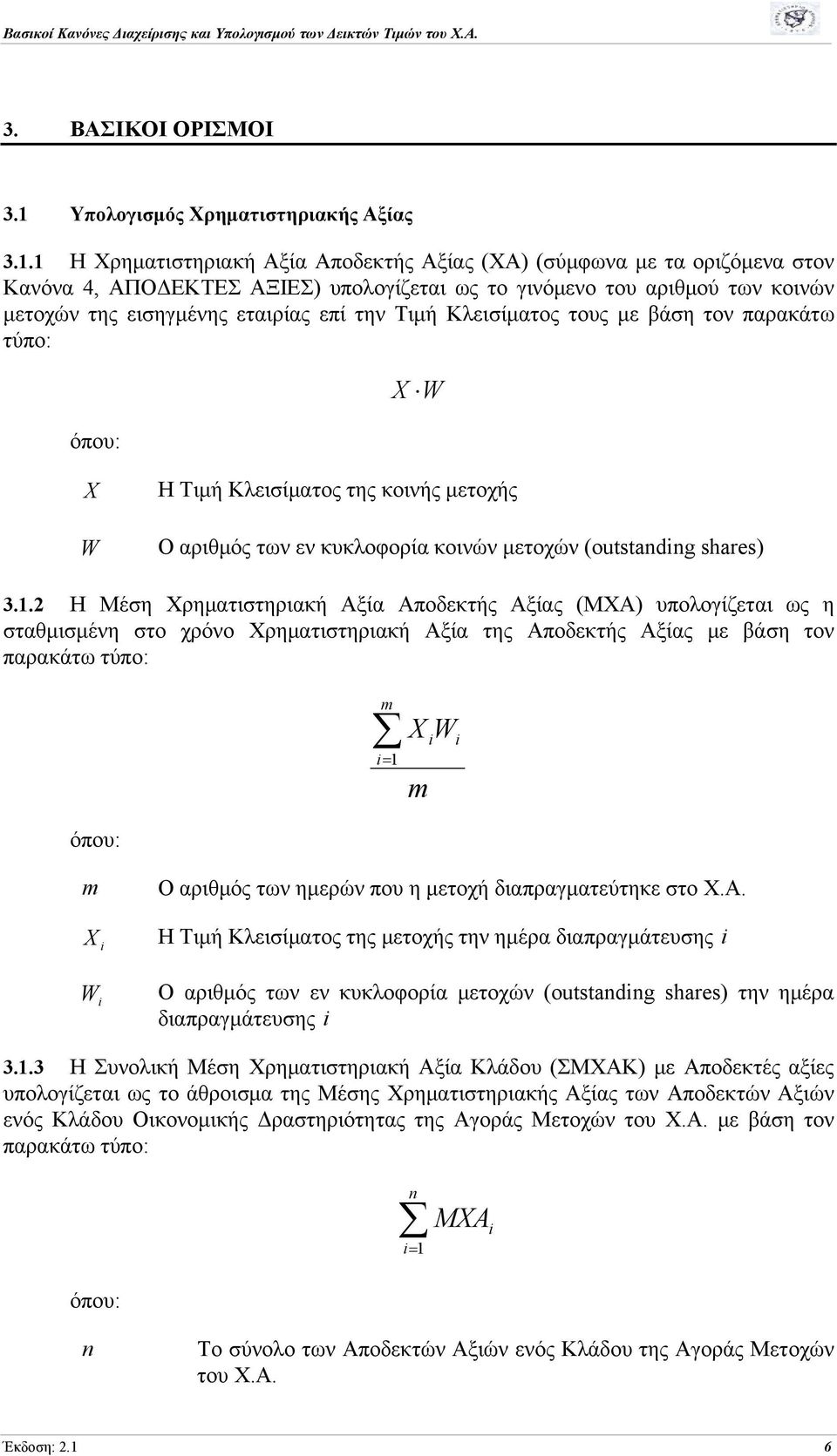 1 Η Χρηματιστηριακή Αξία Αποδεκτής Αξίας (ΧΑ) (σύμφωνα με τα οριζόμενα στον Κανόνα 4, ΑΠΟΔΕΚΤΕΣ ΑΞΙΕΣ) υπολογίζεται ως το γινόμενο του αριθμού των κοινών μετοχών της εισηγμένης εταιρίας επί την Τιμή