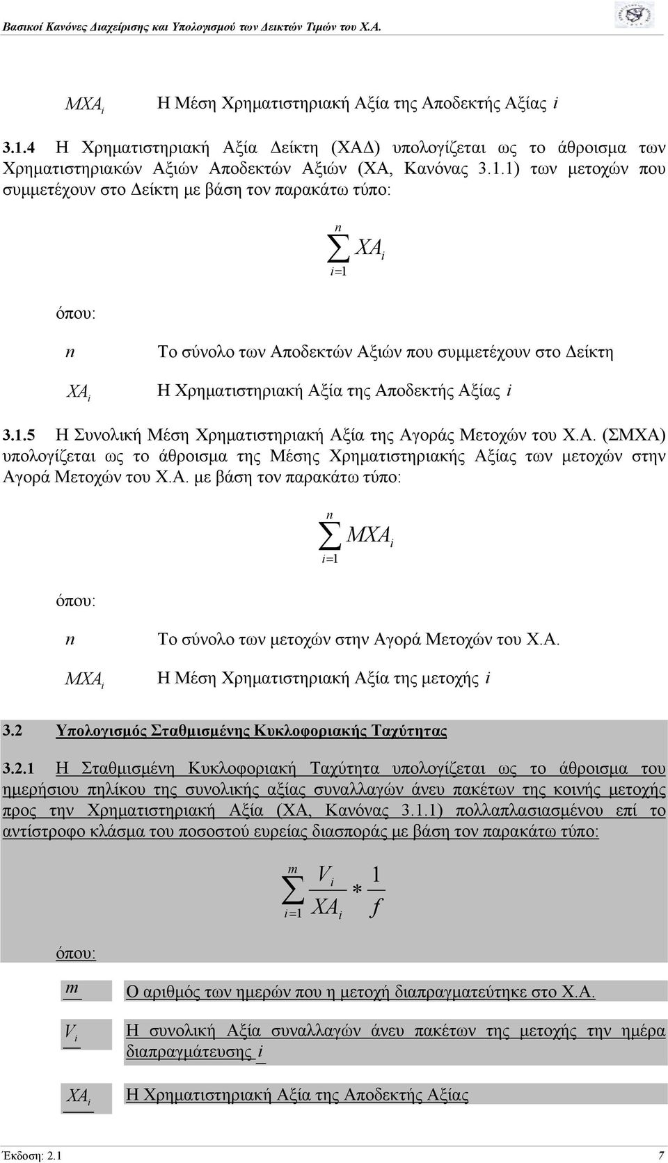 1) των μετοχών που συμμετέχουν στο Δείκτη με βάση τον παρακάτω τύπο: όπου: n i= 1 XA i n XA i Το σύνολο των Αποδεκτών Αξιών που συμμετέχουν στο Δείκτη Η Χρηματιστηριακή Αξία της Αποδεκτής Αξίας i 3.1.5 Η Συνολική Μέση Χρηματιστηριακή Αξία της Αγοράς Μετοχών του Χ.